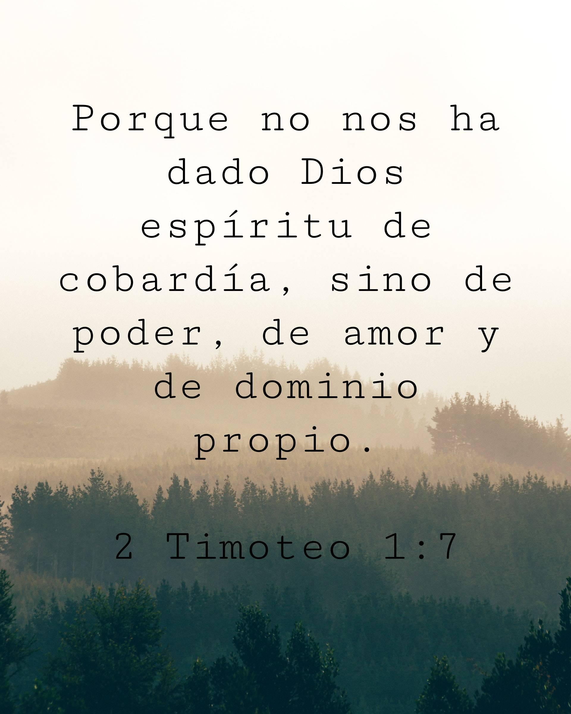 Porque no nos ha dado Dios espíritu de cobardía, sino de poder, de amor y de dominio propio.