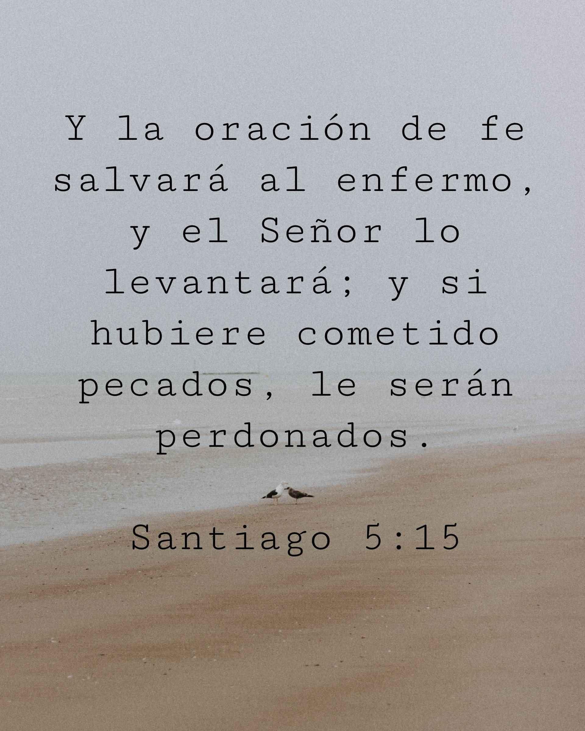 Y la oración de fe salvará al enfermo, y el Señor lo levantará; y si hubiere cometido pecados, le serán perdonados.