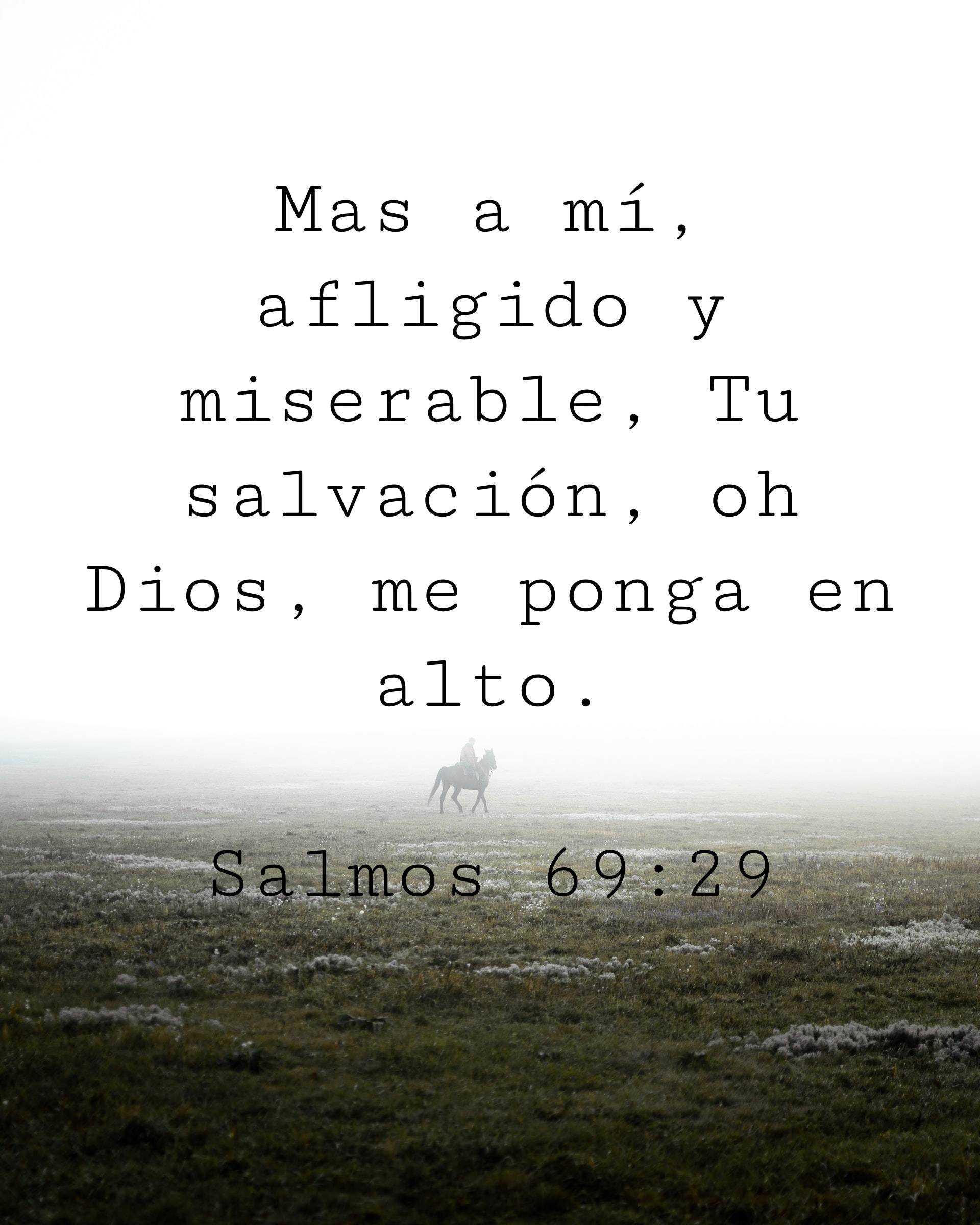 Mas a mí, afligido y miserable, Tu salvación, oh Dios, me ponga en alto.