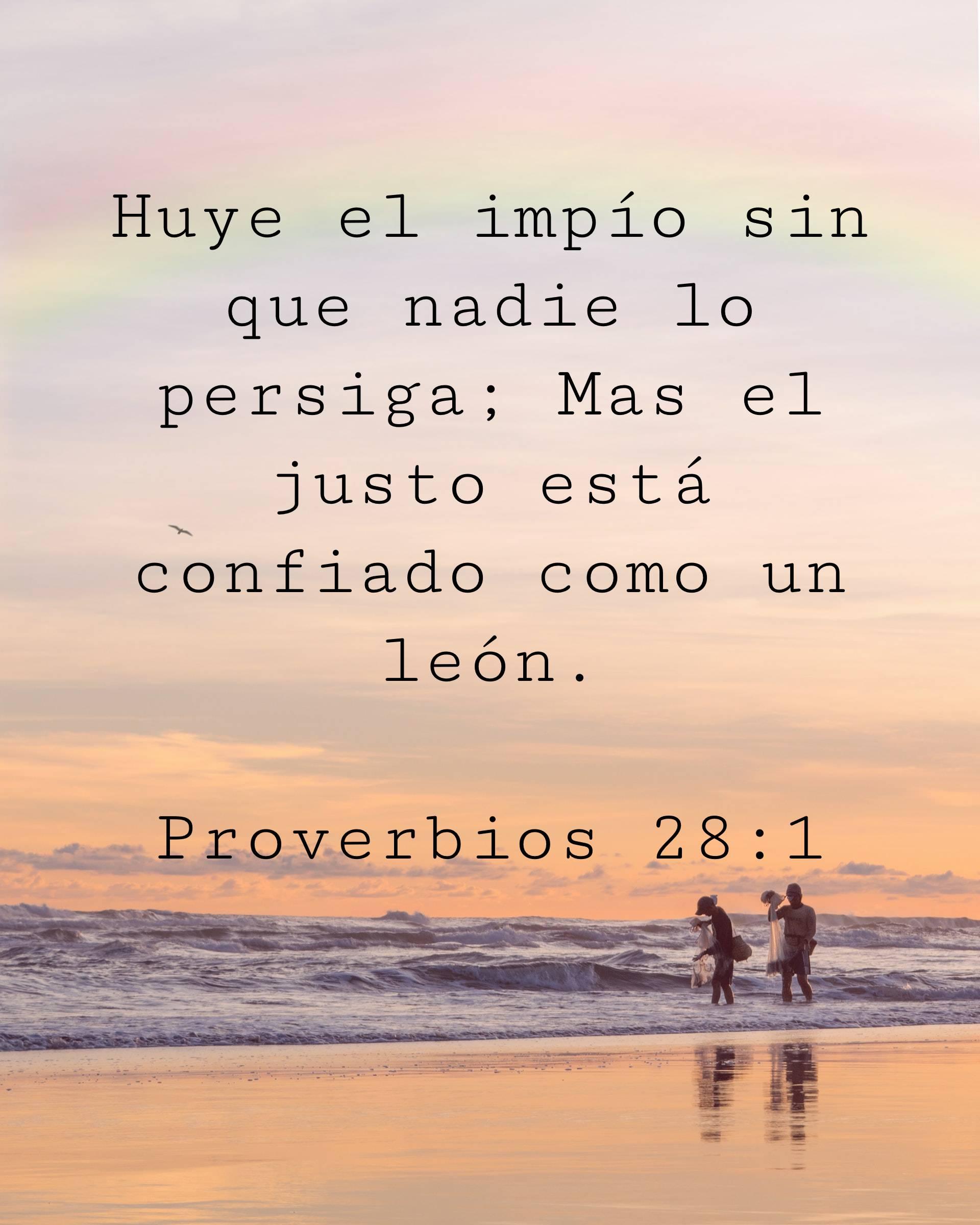 Huye el impío sin que nadie lo persiga; Mas el justo está confiado como un león.