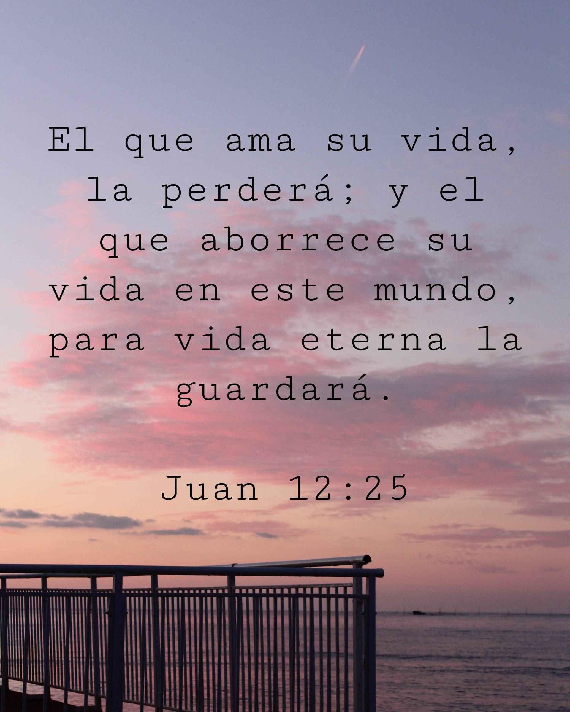 El que ama su vida, la perderá; y el que aborrece su vida en este mundo, para vida eterna la guardará.