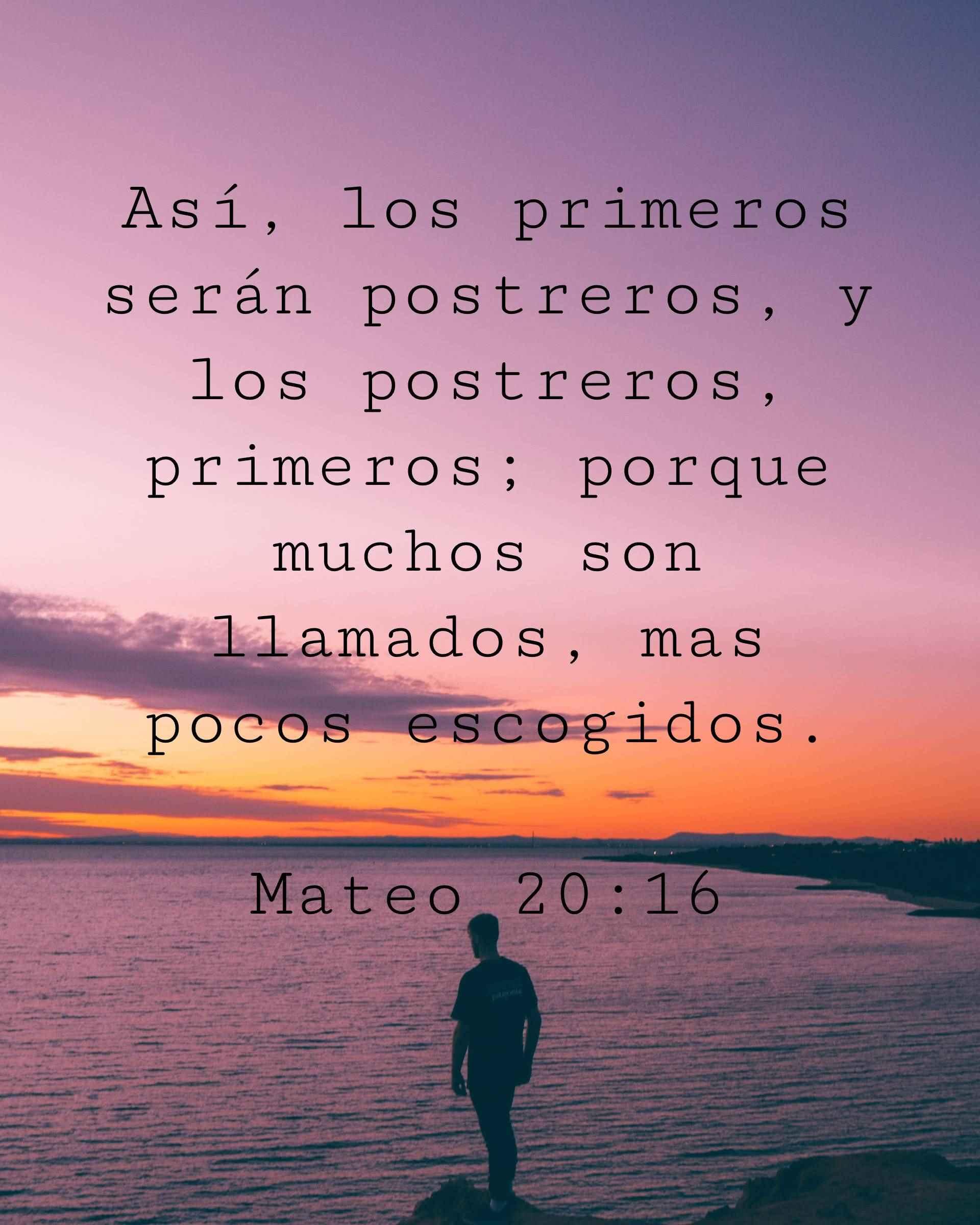 Así, los primeros serán postreros, y los postreros, primeros; porque muchos son llamados, mas pocos escogidos.
