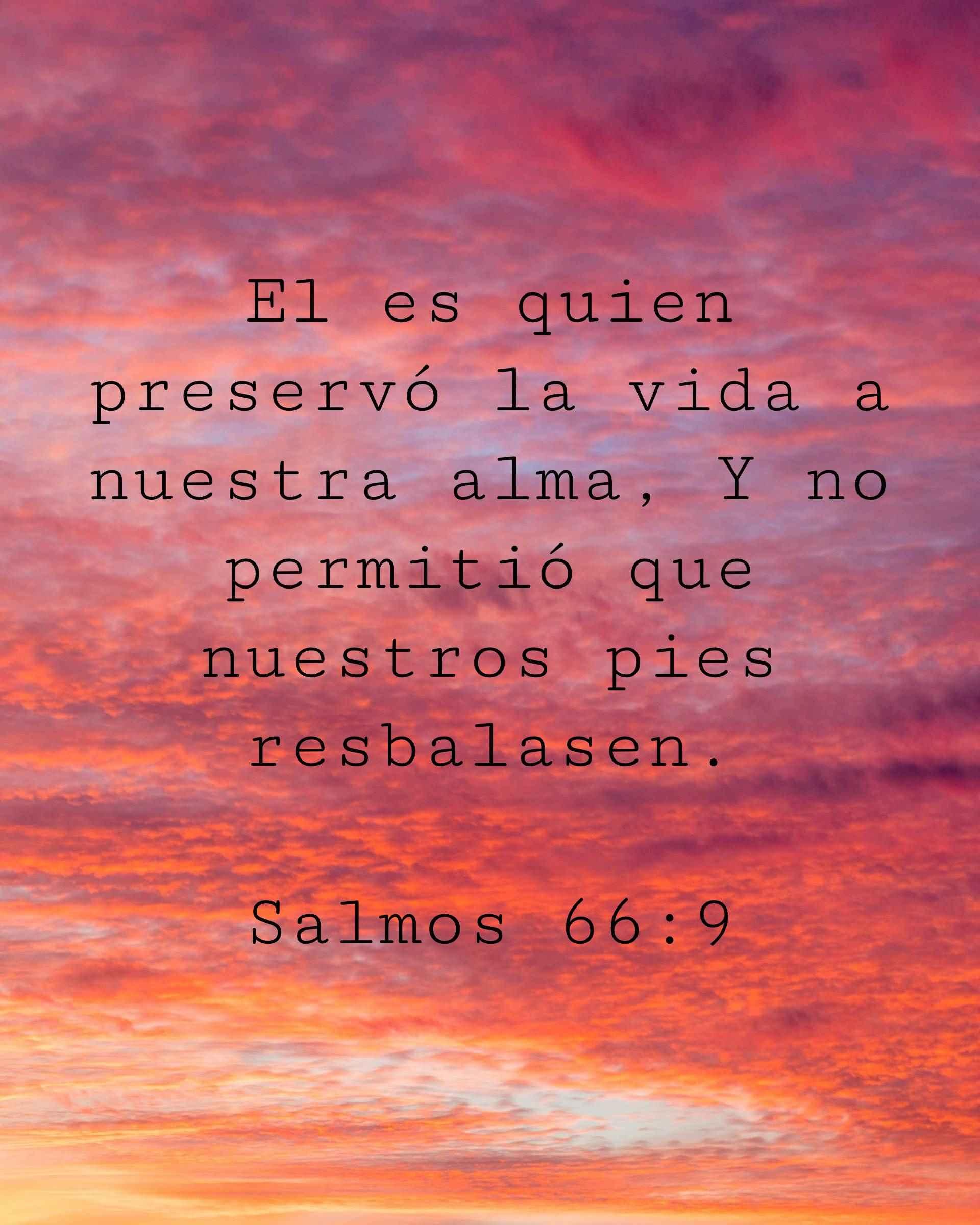El es quien preservó la vida a nuestra alma, Y no permitió que nuestros pies resbalasen.
