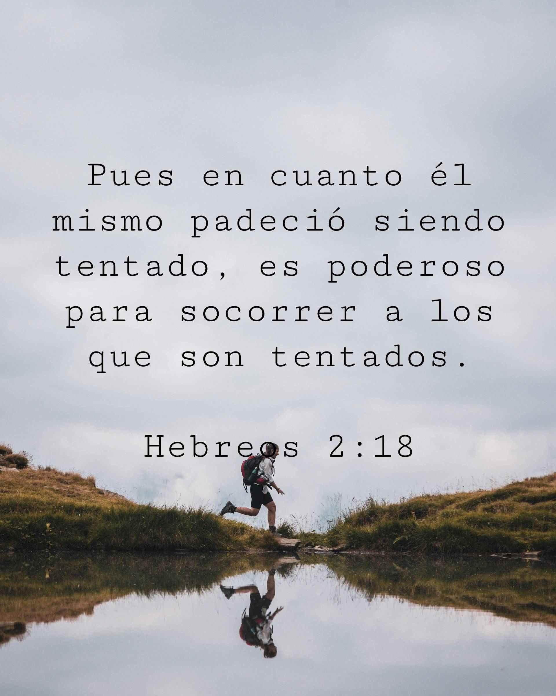 Pues en cuanto él mismo padeció siendo tentado, es poderoso para socorrer a los que son tentados.