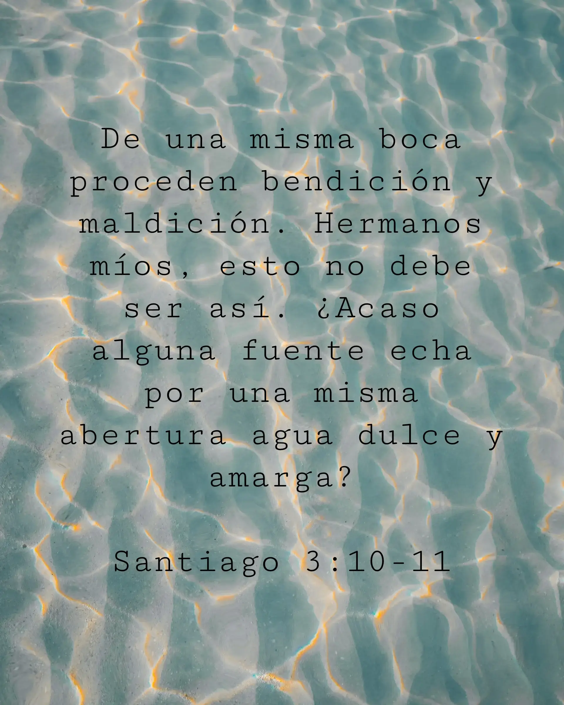 De una misma boca proceden bendición y maldición. Hermanos míos, esto no debe ser así. ¿Acaso alguna fuente echa por una misma abertura agua dulce y amarga?