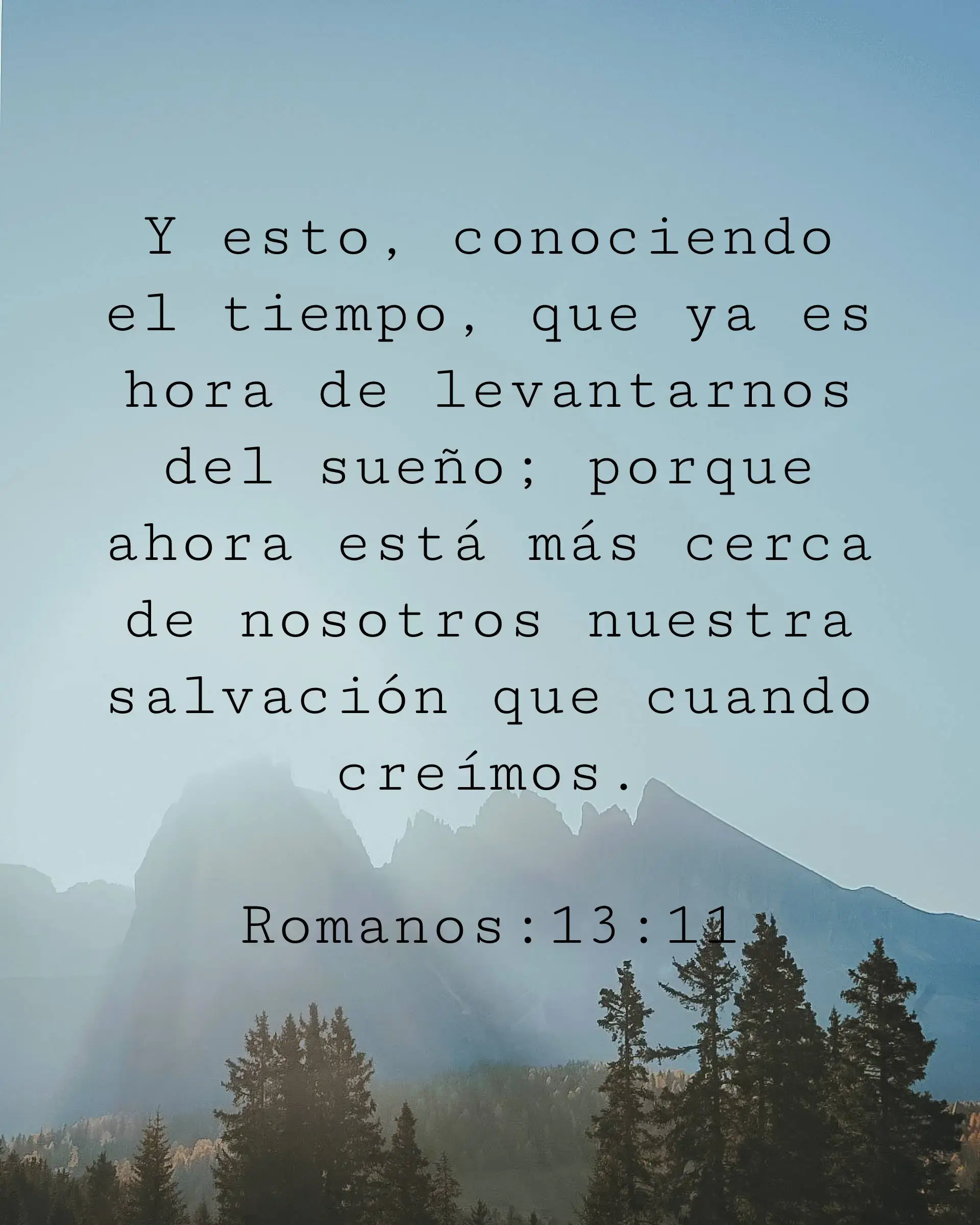 Y esto, conociendo el tiempo, que es ya hora de levantarnos del sueño; porque ahora está más cerca de nosotros nuestra salvación que cuando creímos.