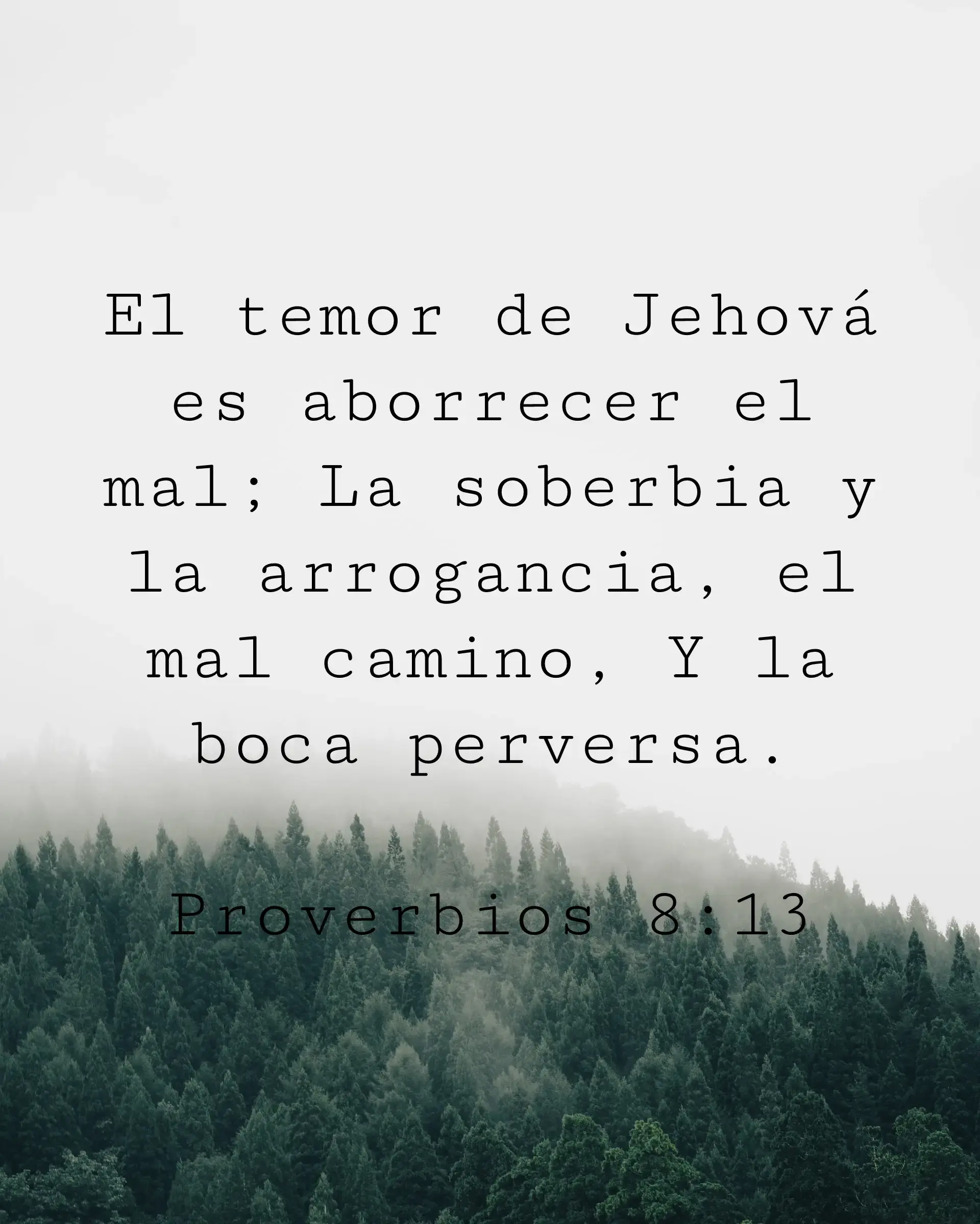 El temor de Jehová es aborrecer el mal; La soberbia y la arrogancia, el mal camino, Y la boca perversa.