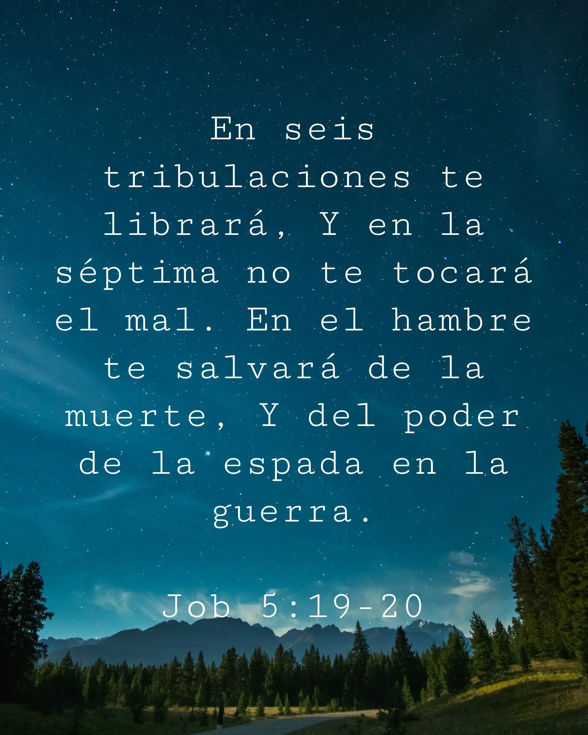 En seis tribulaciones te librará, Y en la séptima no te tocará el mal. En el hambre te salvará de la muerte, Y del poder de la espada en la guerra.
