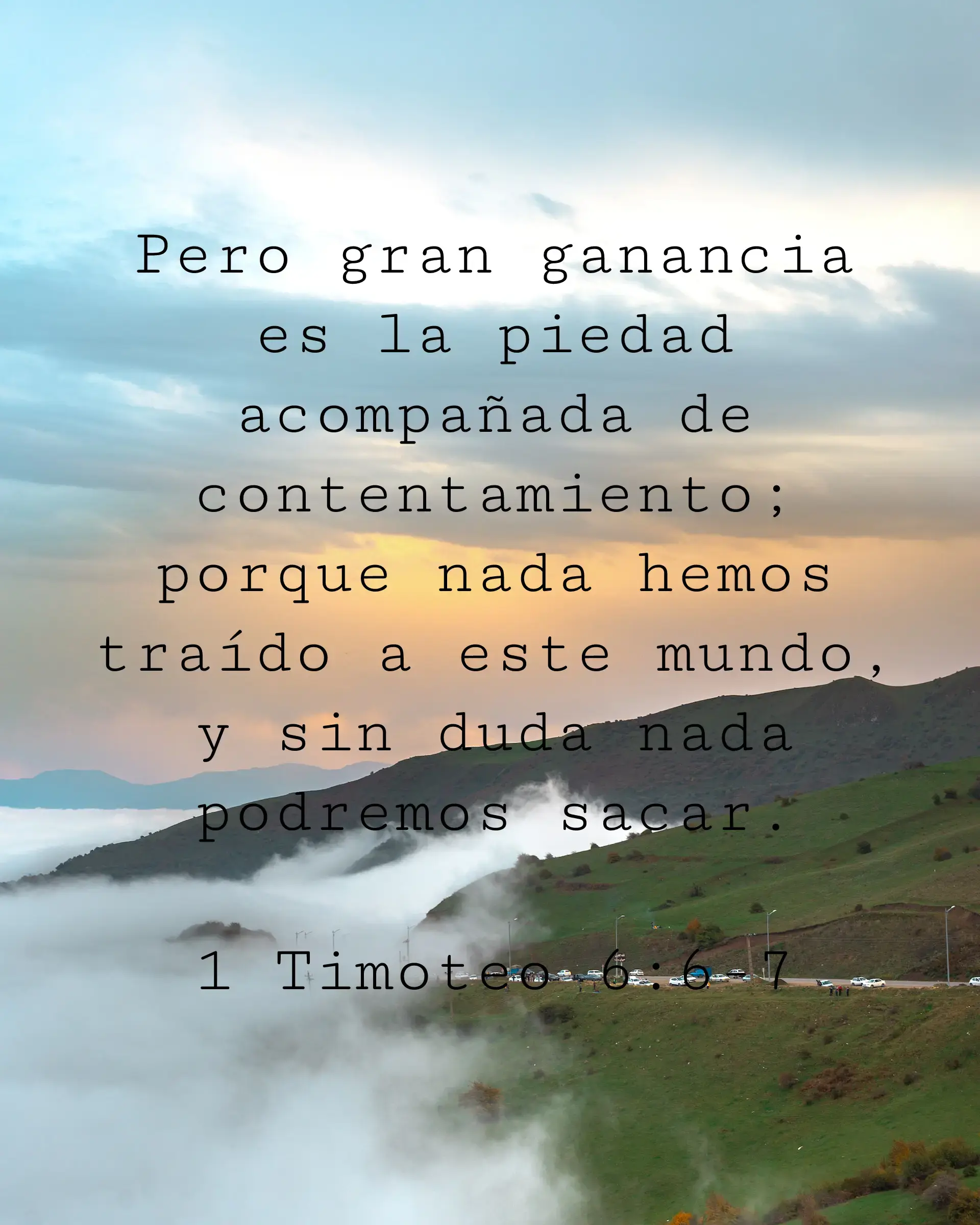 Pero gran ganancia es la piedad acompañada de contentamiento; porque nada hemos traído a este mundo, y sin duda nada podremos sacar.