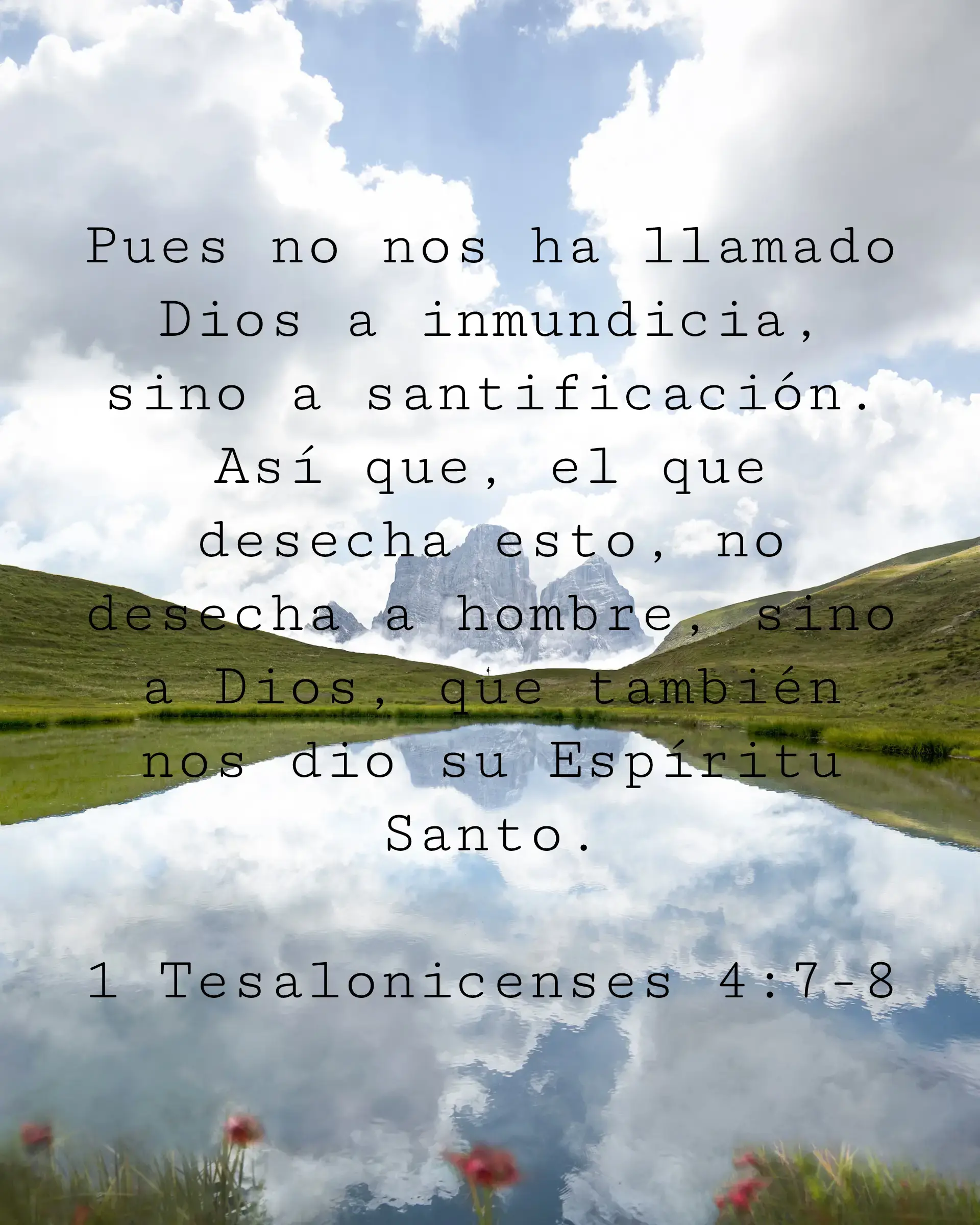 Pues no nos ha llamado Dios a inmundicia, sino a santificación. Así que, el que desecha esto, no desecha a hombre, sino a Dios, que también nos dio su Espíritu Santo.