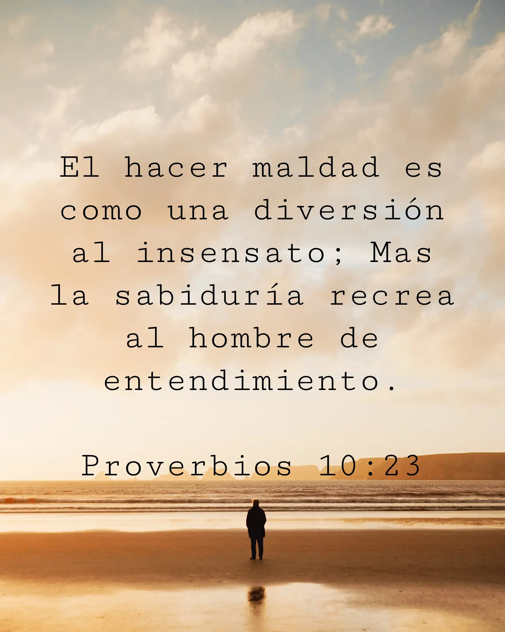 El hacer maldad es como una diversión al insensato; Mas la sabiduría recrea al hombre de entendimiento.