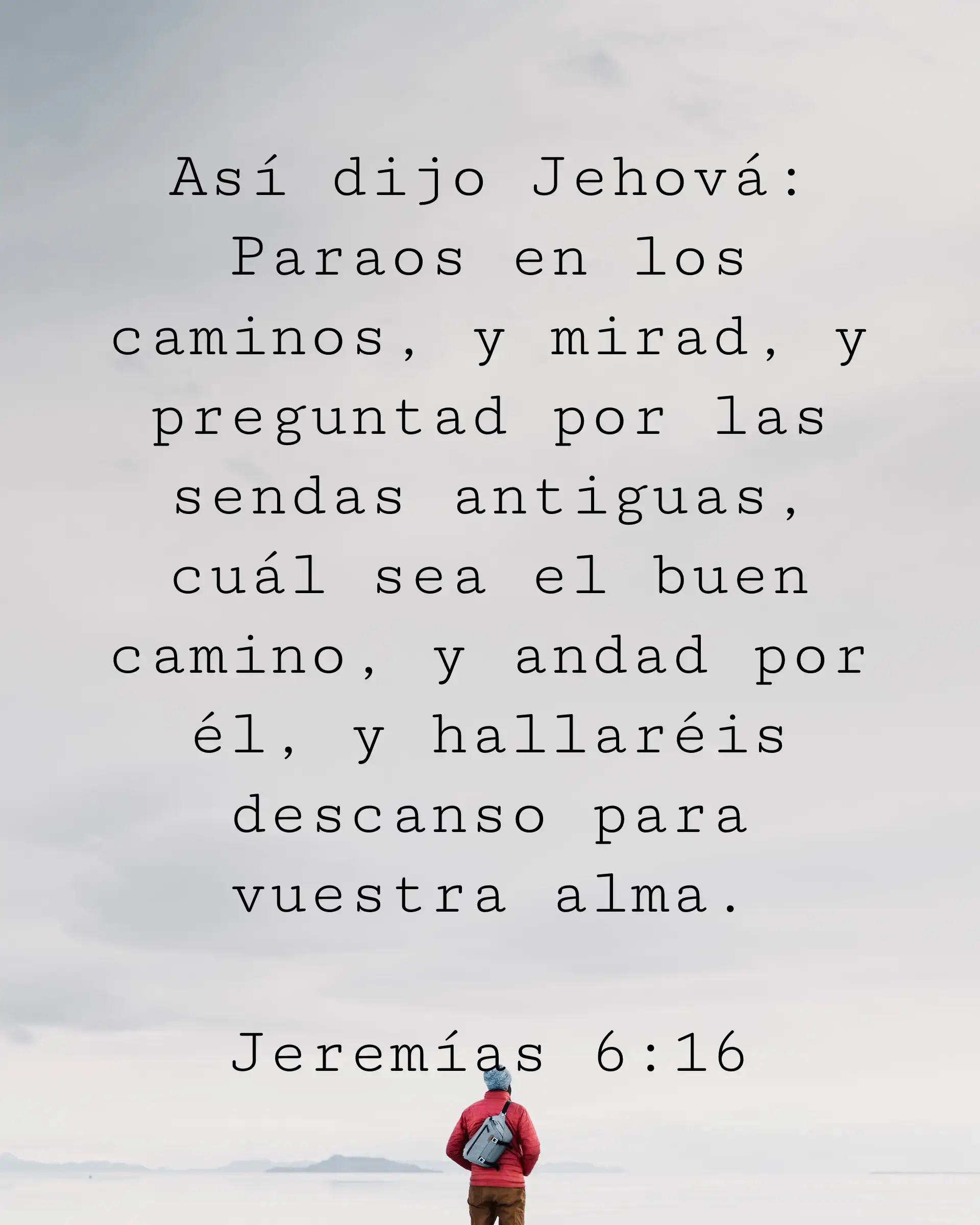 Así dijo Jehová: Paraos en los caminos, y mirad, y preguntad por las sendas antiguas, cuál sea el buen camino, y andad por él, y hallaréis descanso para vuestra alma.