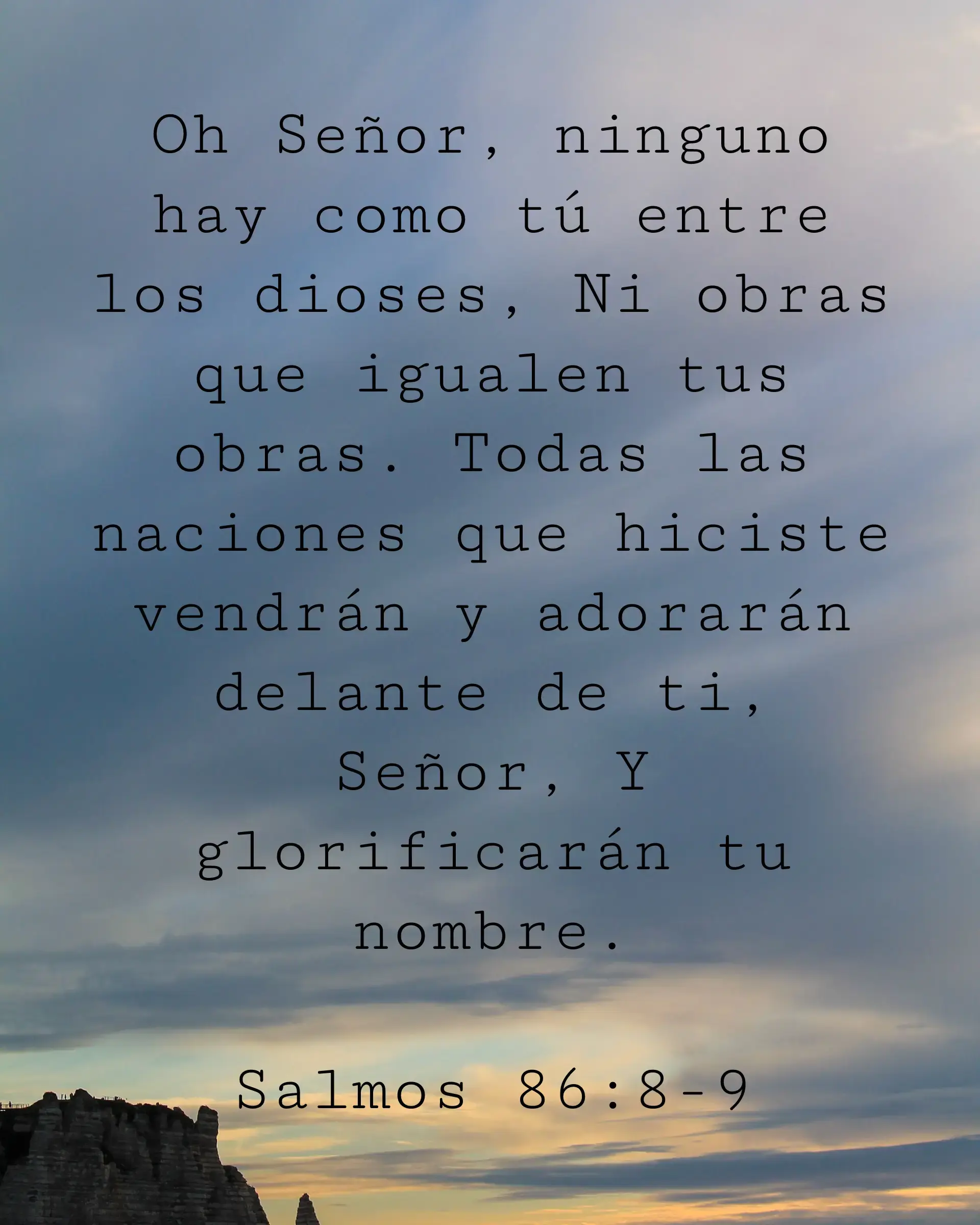Oh Señor, ninguno hay como tú entre los dioses, Ni obras que igualen tus obras. Todas las naciones que hiciste vendrán y adorarán delante de ti, Señor, Y glorificarán tu nombre.