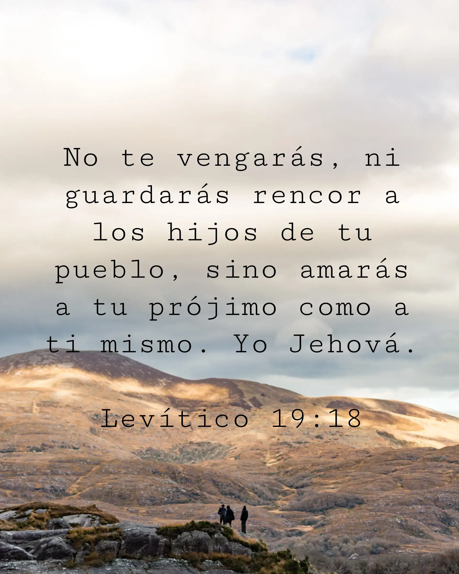 No te vengarás, ni guardarás rencor a los hijos de tu pueblo, sino amarás a tu prójimo como a ti mismo. Yo Jehová.