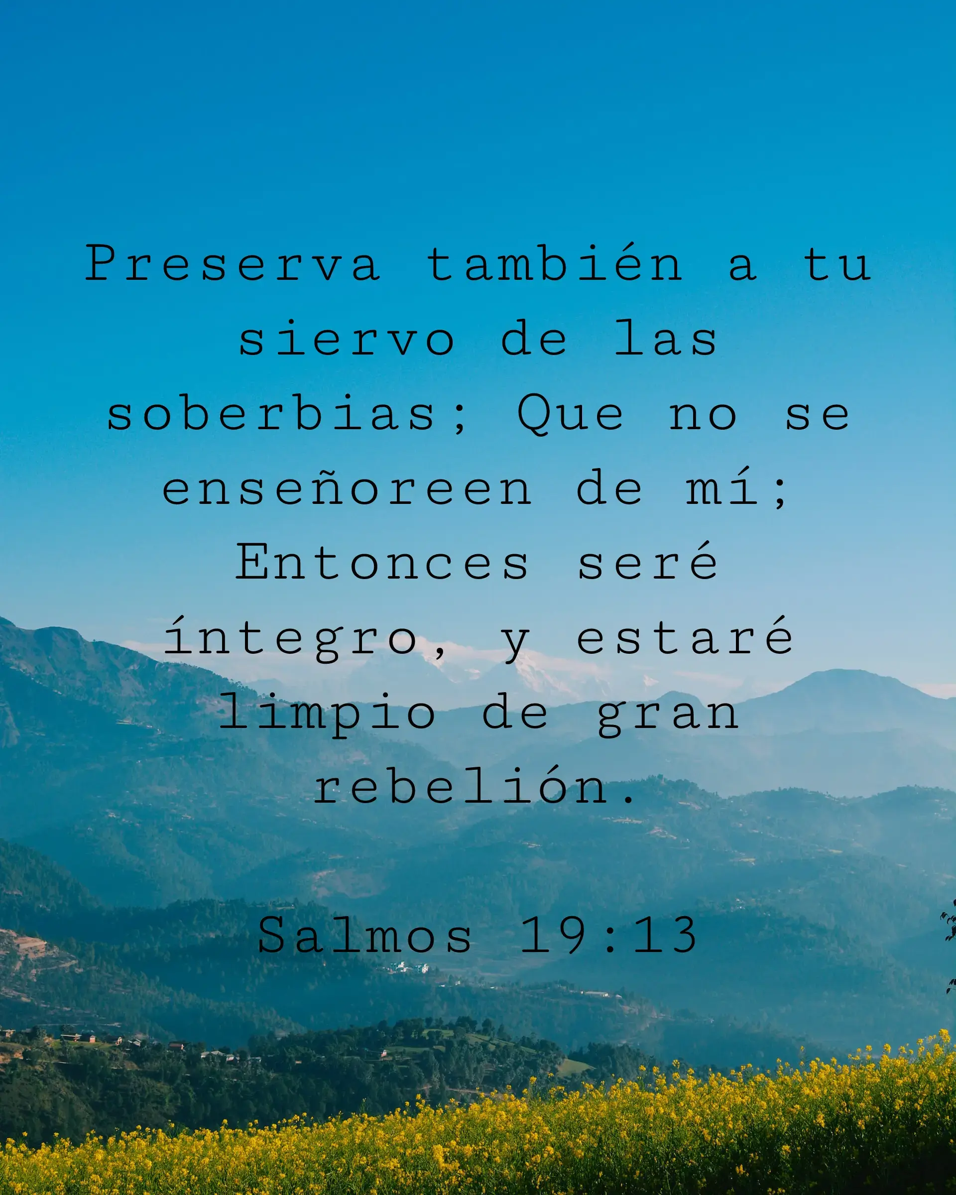 Preserva también a tu siervo de las soberbias; Que no se enseñoreen de mí; Entonces seré íntegro, y estaré limpio de gran rebelión.