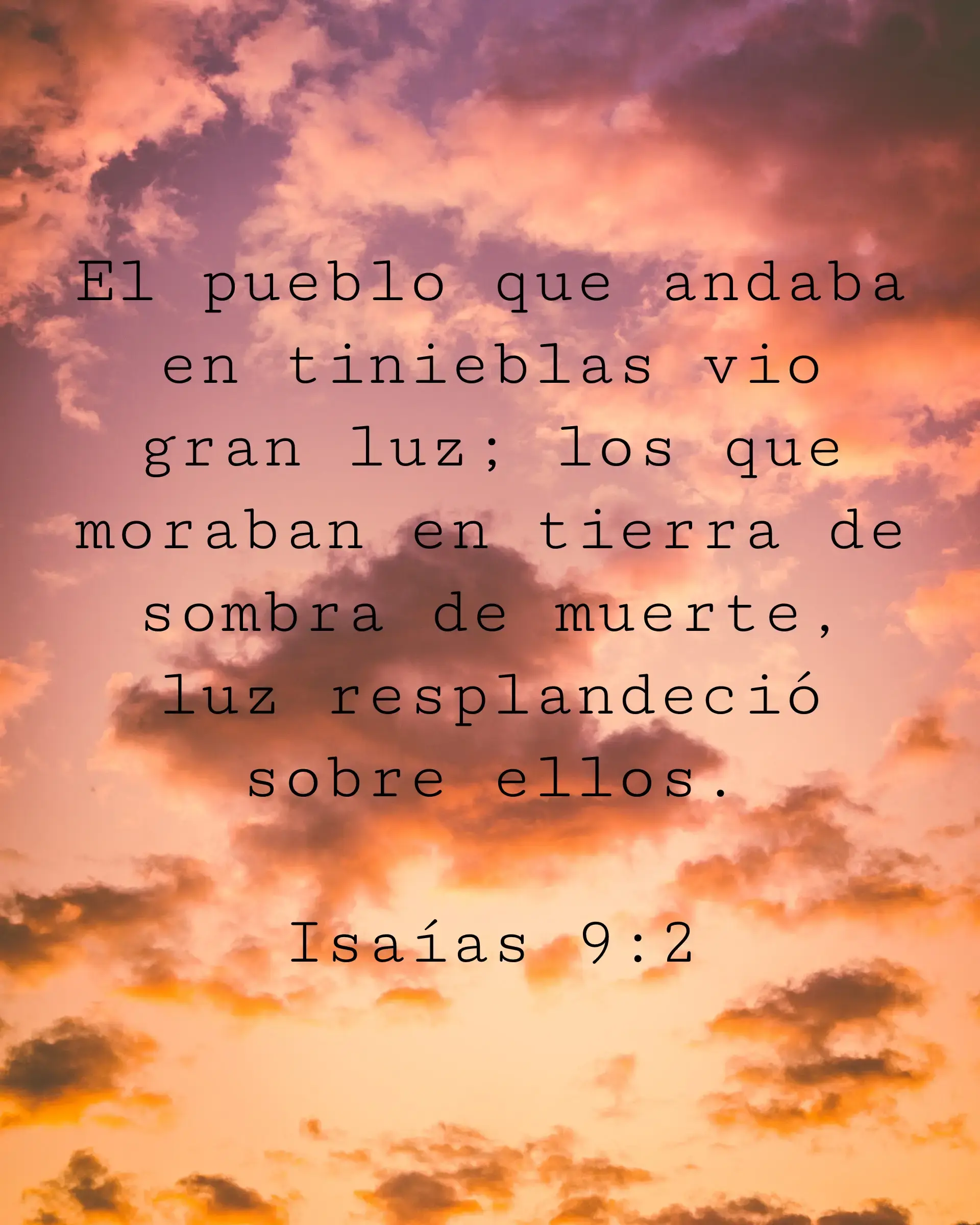 El pueblo que andaba en tinieblas vio gran luz; los que moraban en tierra de sombra de muerte, luz resplandeció sobre ellos.
