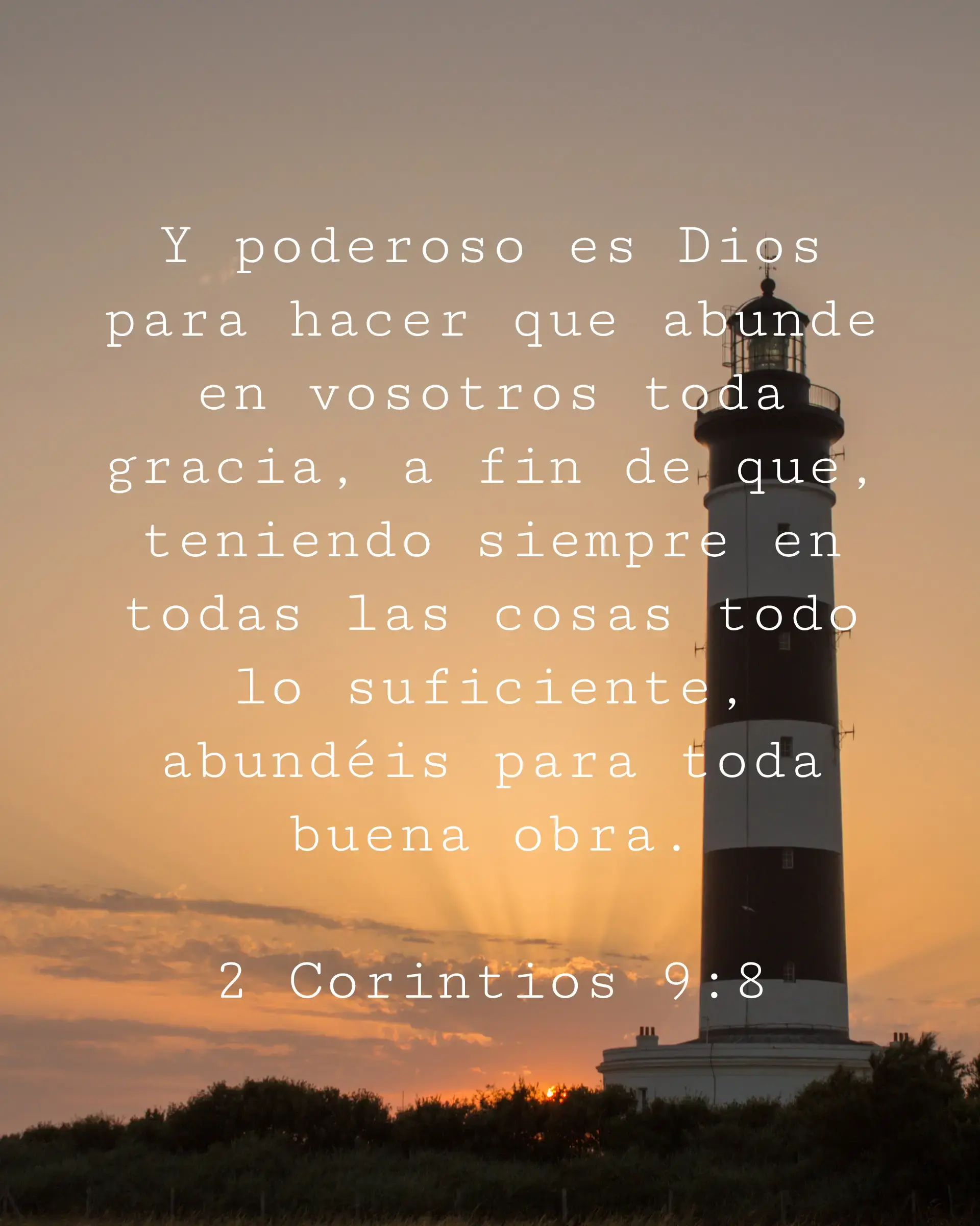 Y poderoso es Dios para hacer que abunde en vosotros toda gracia, a fin de que, teniendo siempre en todas las cosas todo lo suficiente, abundéis para toda buena obra.