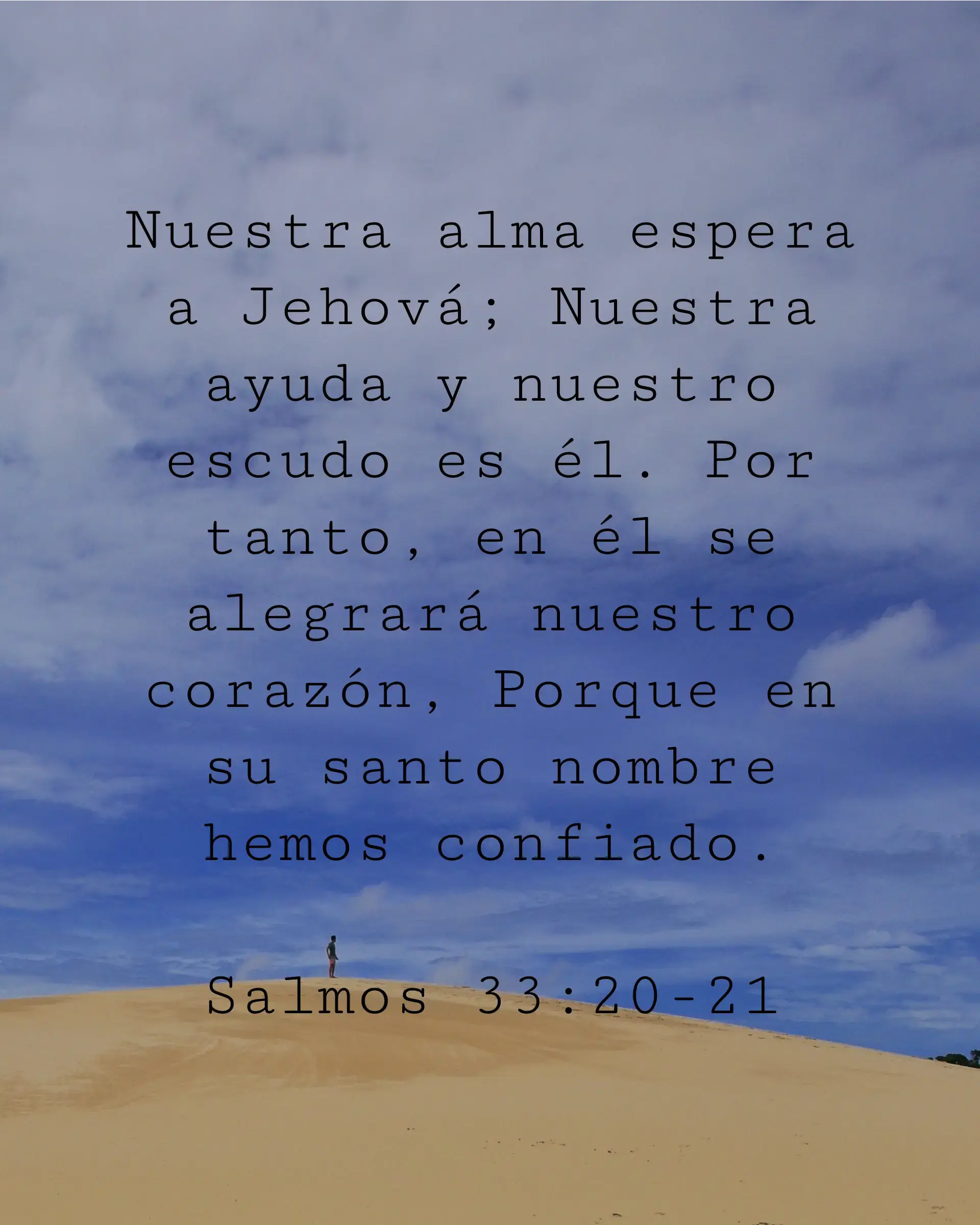 Nuestra alma espera a Jehová; Nuestra ayuda y nuestro escudo es él. Por tanto, en él se alegrará nuestro corazón, Porque en su santo nombre hemos confiado.