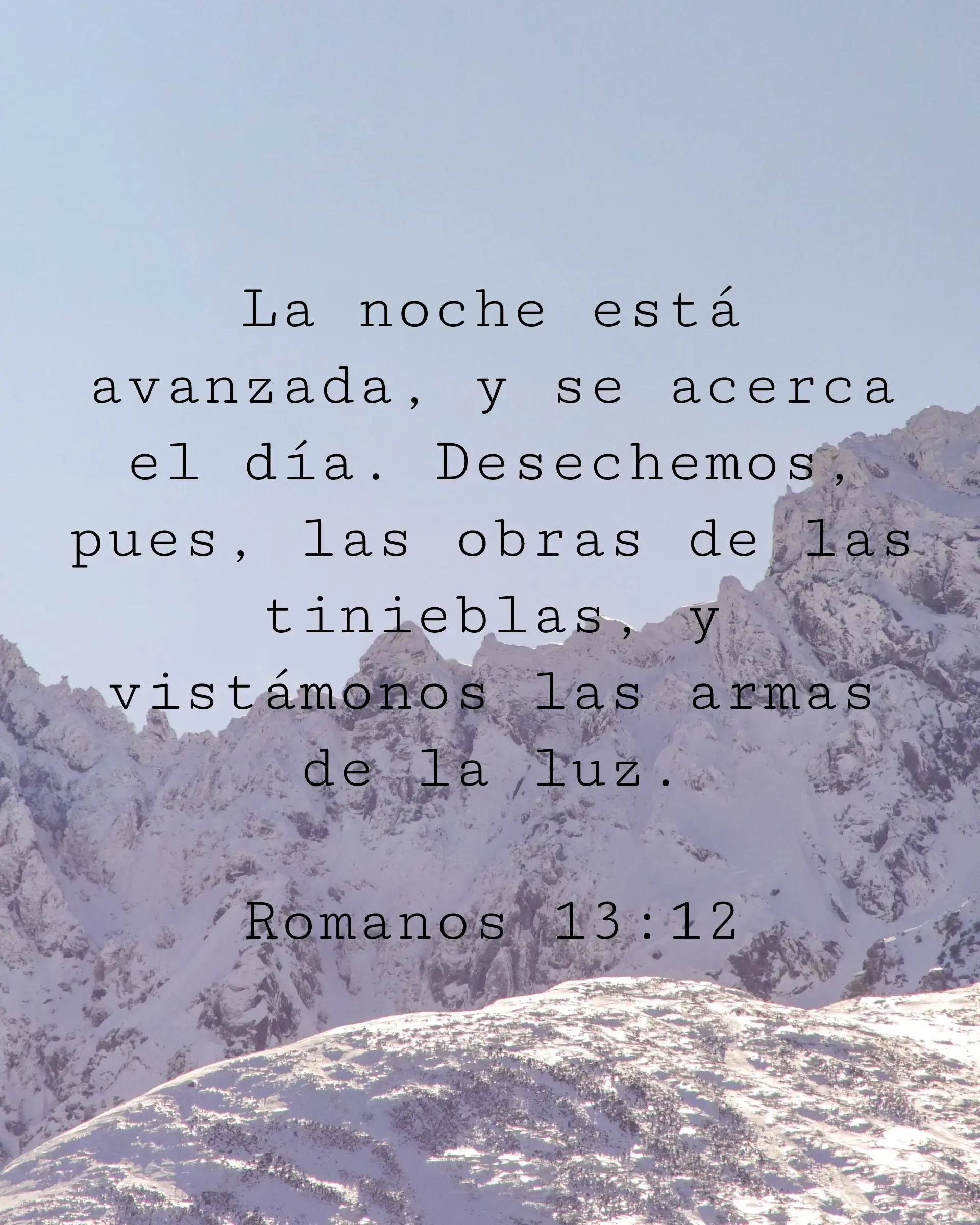 La noche está avanzada, y se acerca el día. Desechemos, pues, las obras de las tinieblas, y vistámonos las armas de la luz.