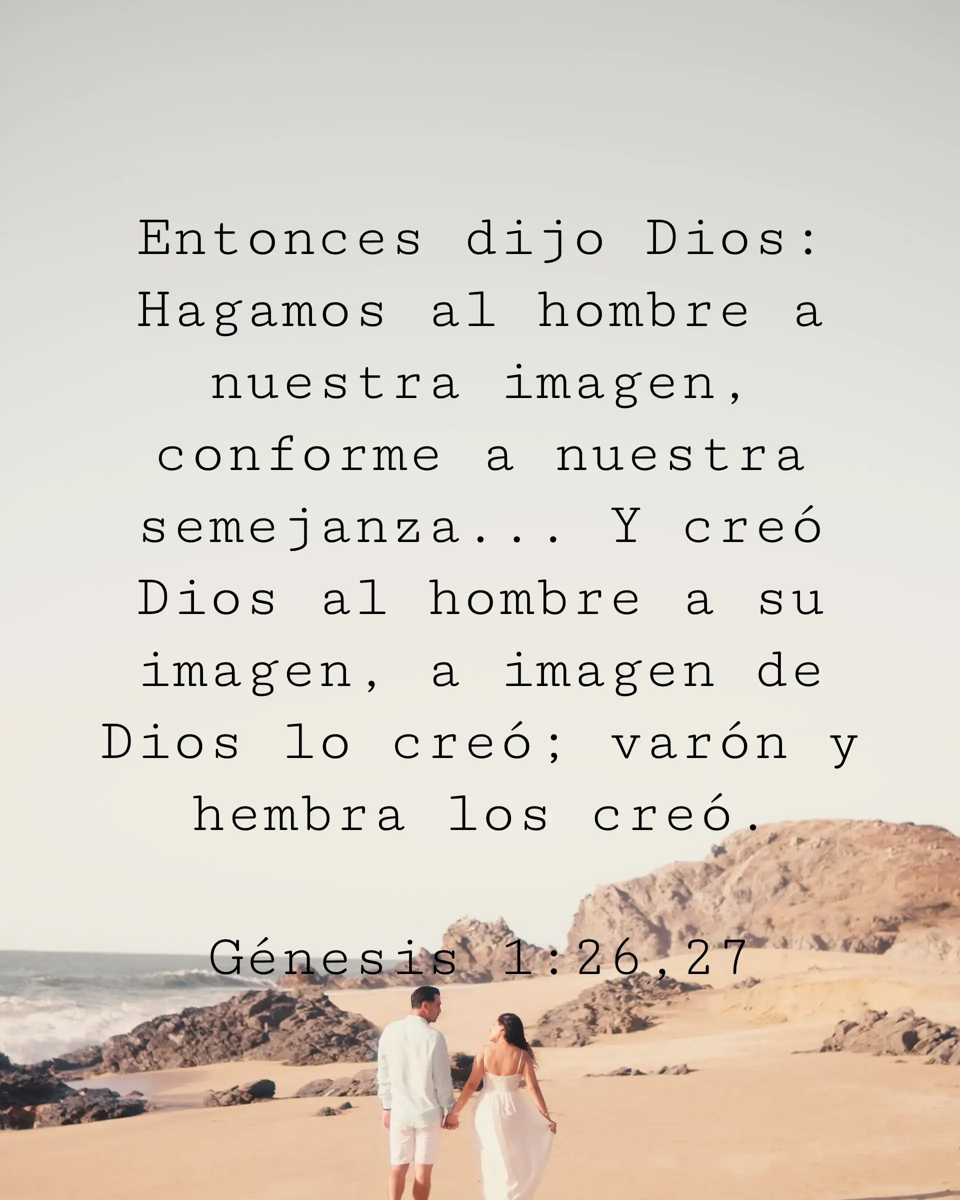 Entonces dijo Dios: Hagamos al hombre a nuestra imagen, conforme a nuestra semejanza... Y creó Dios al hombre a su imagen, a imagen de Dios lo creó; varón y hembra los creó.