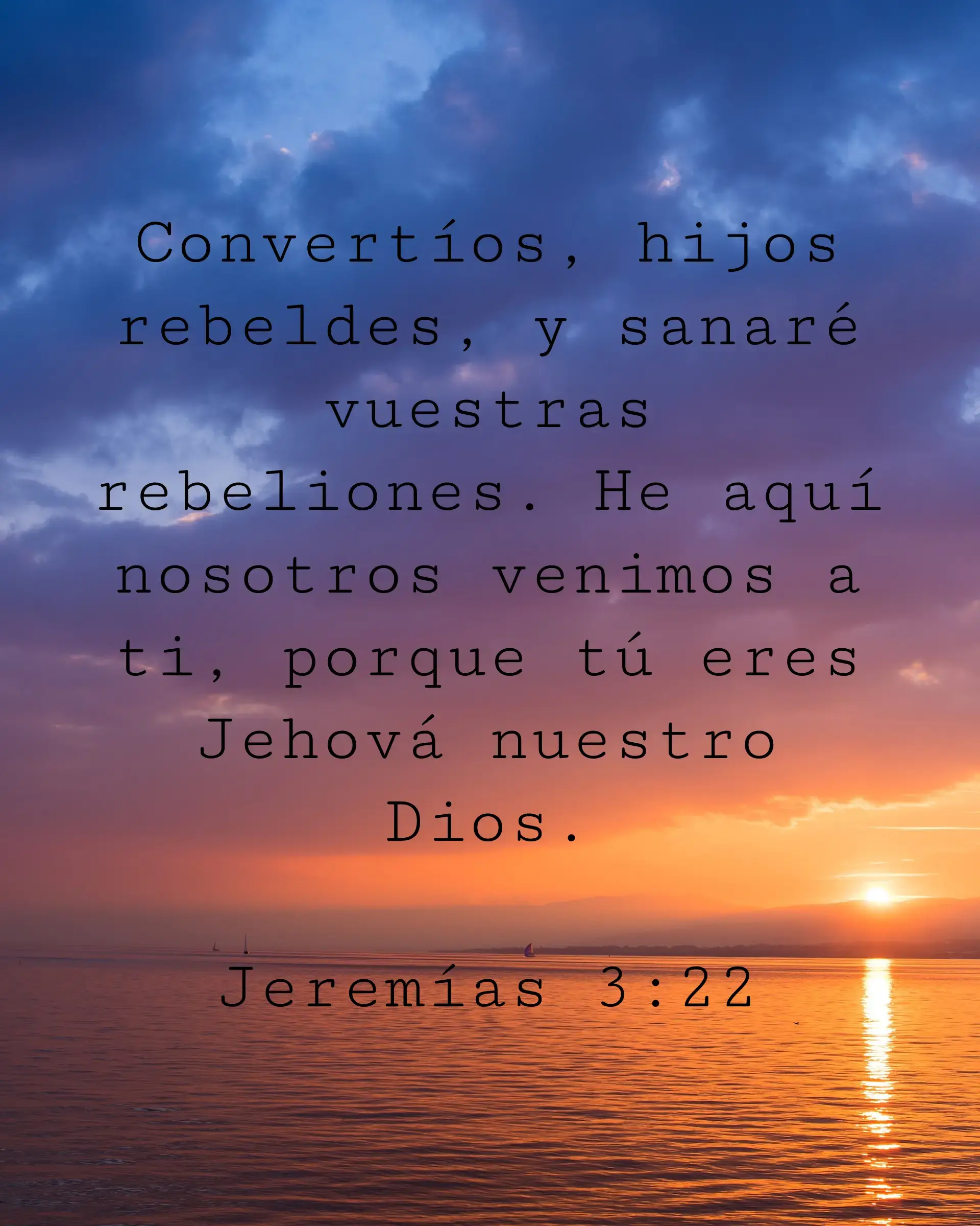 Convertíos, hijos rebeldes, y sanaré vuestras rebeliones. He aquí nosotros venimos a ti, porque tú eres Jehová nuestro Dios.
