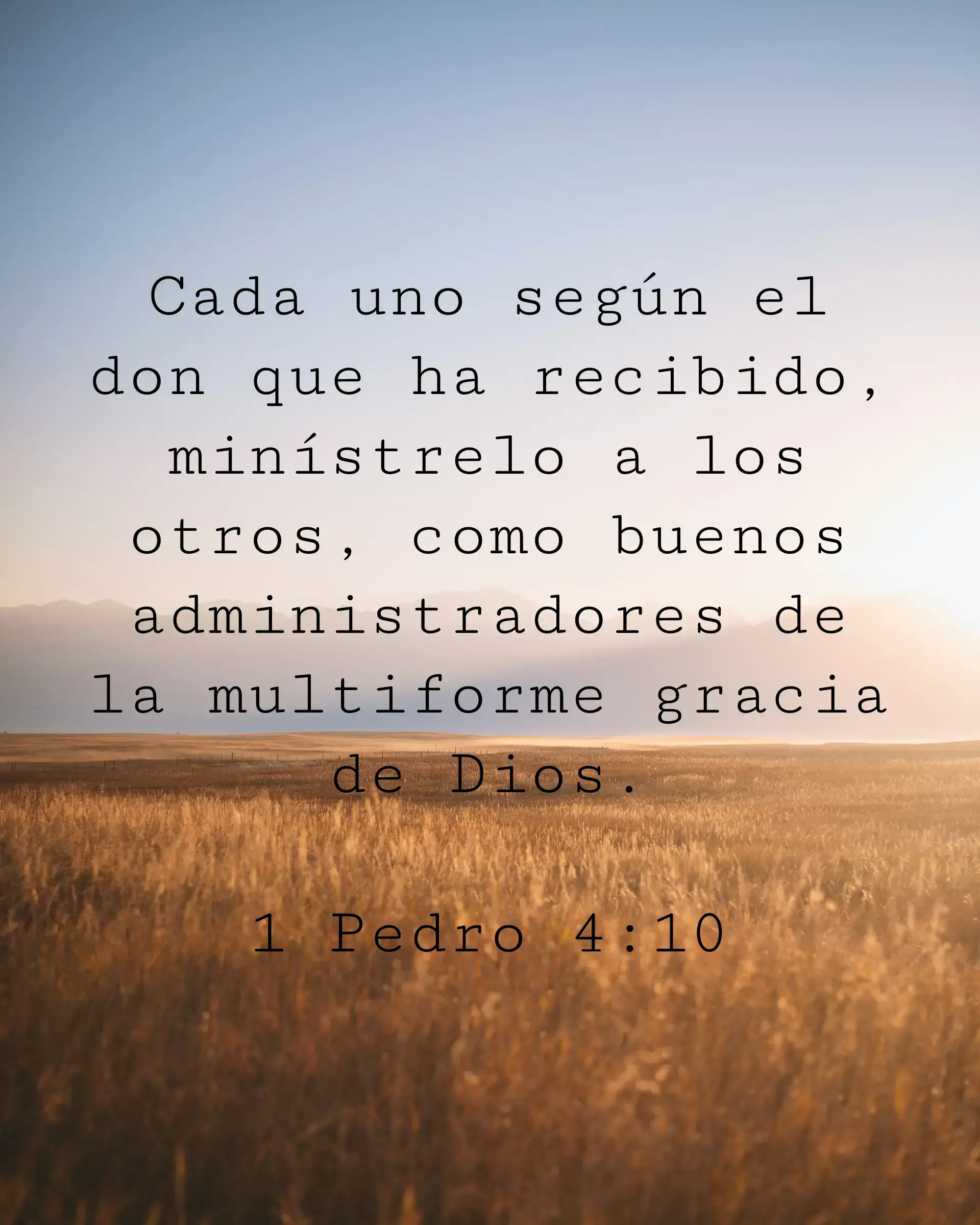 Cada uno según el don que ha recibido, minístrelo a los otros, como buenos administradores de la multiforme gracia de Dios.
