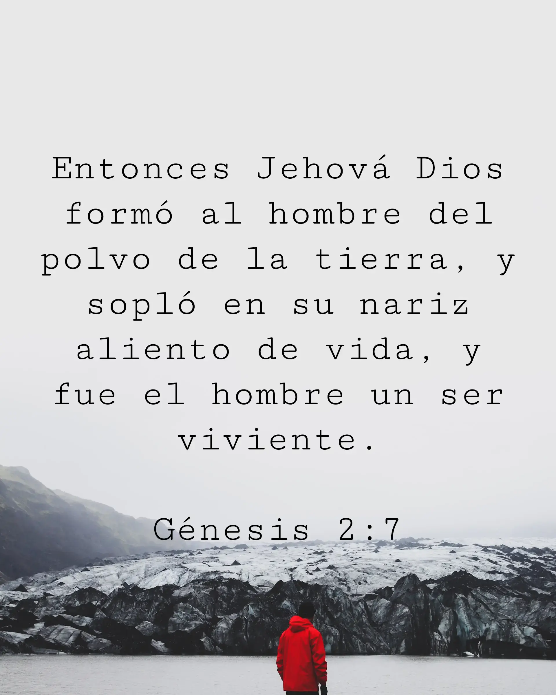 Entonces Jehová Dios formó al hombre del polvo de la tierra, y sopló en su nariz aliento de vida, y fue el hombre un ser viviente.