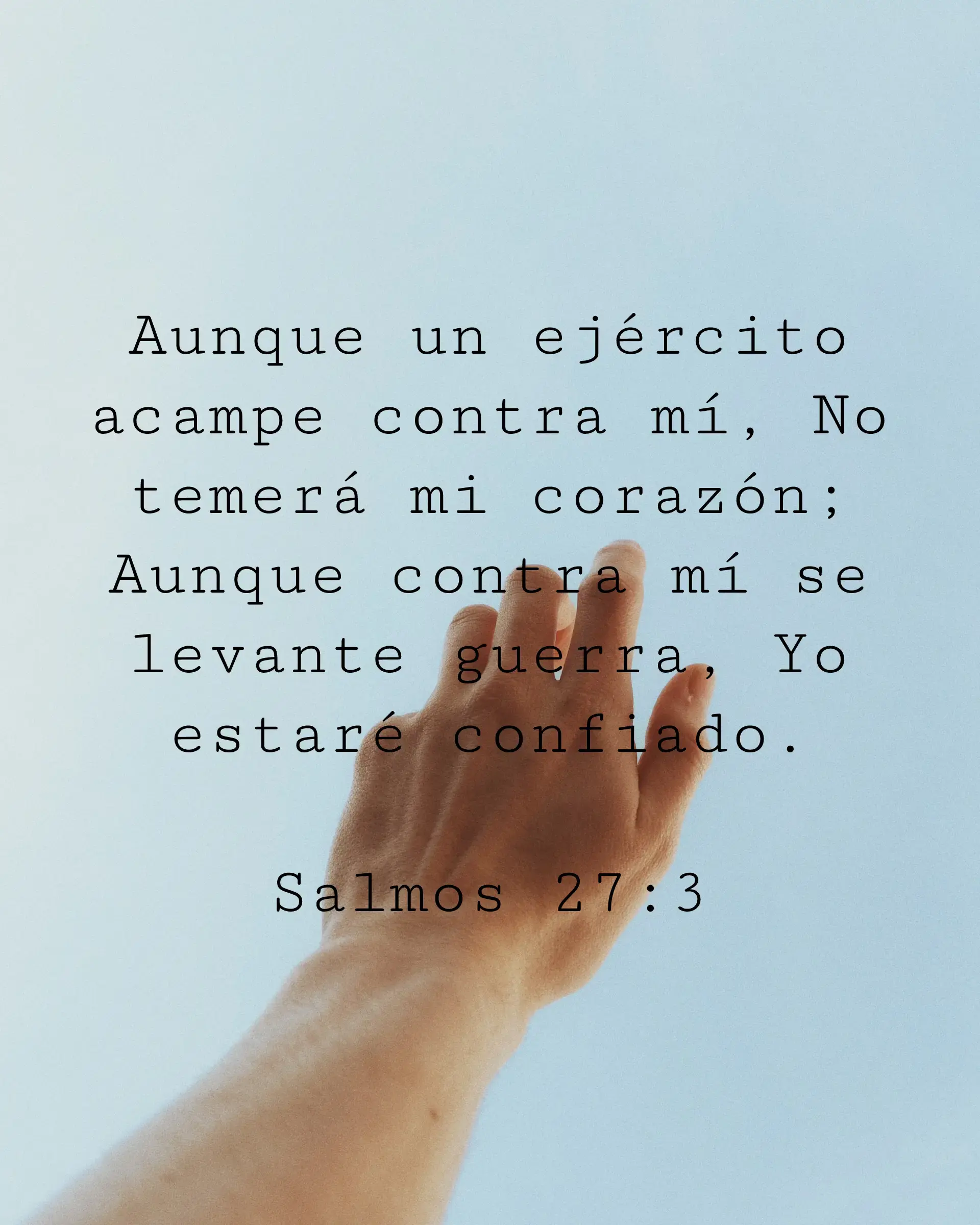 Aunque un ejército acampe contra mí, No temerá mi corazón; Aunque contra mí se levante guerra, Yo estaré confiado.
