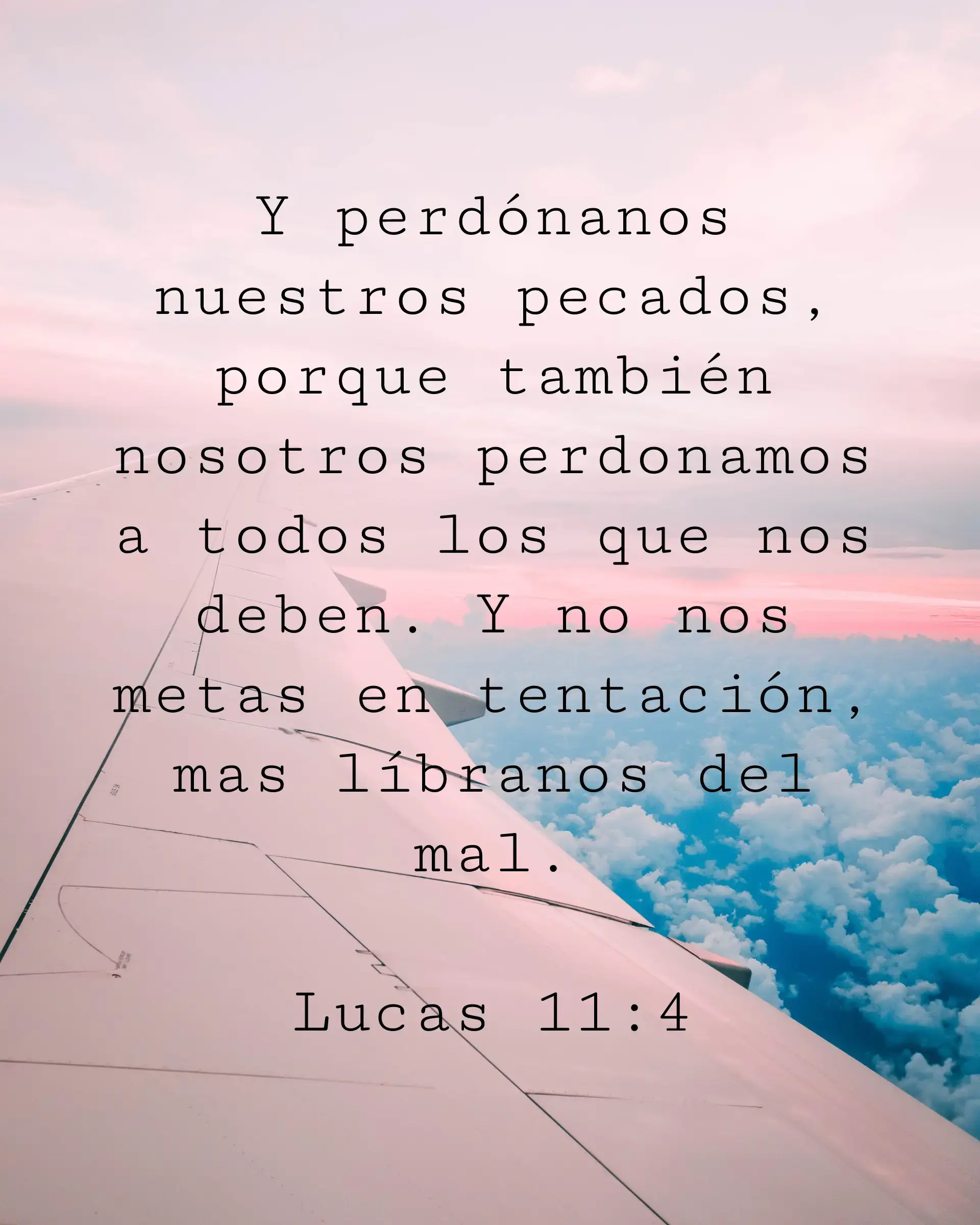 Y perdónanos nuestros pecados, porque también nosotros perdonamos a todos los que nos deben. Y no nos metas en tentación, más líbranos del mal.
