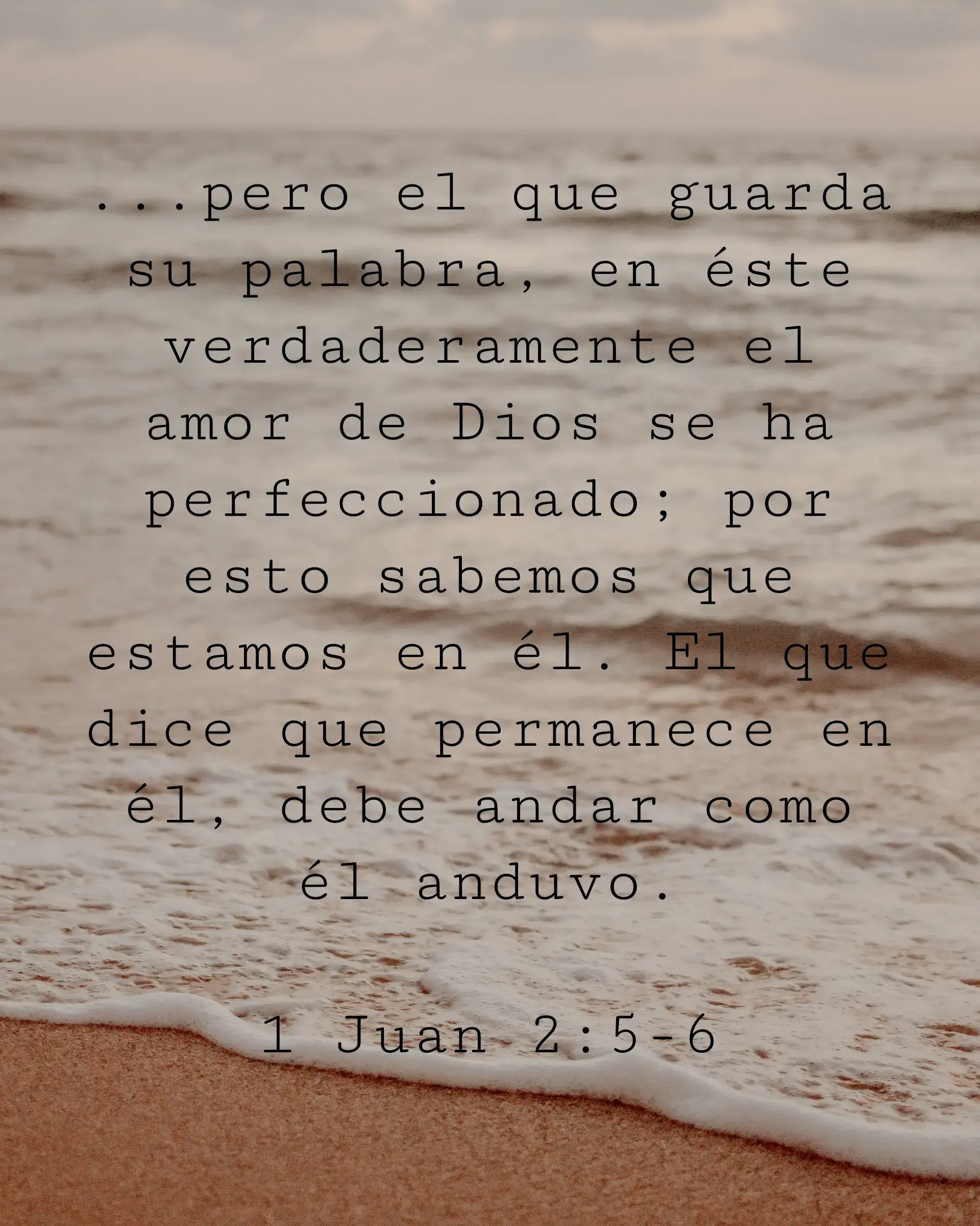 ...pero el que guarda su palabra, en éste verdaderamente el amor de Dios se ha perfeccionado; por esto sabemos que estamos en él. El que dice que permanece en él, debe andar como él anduvo.