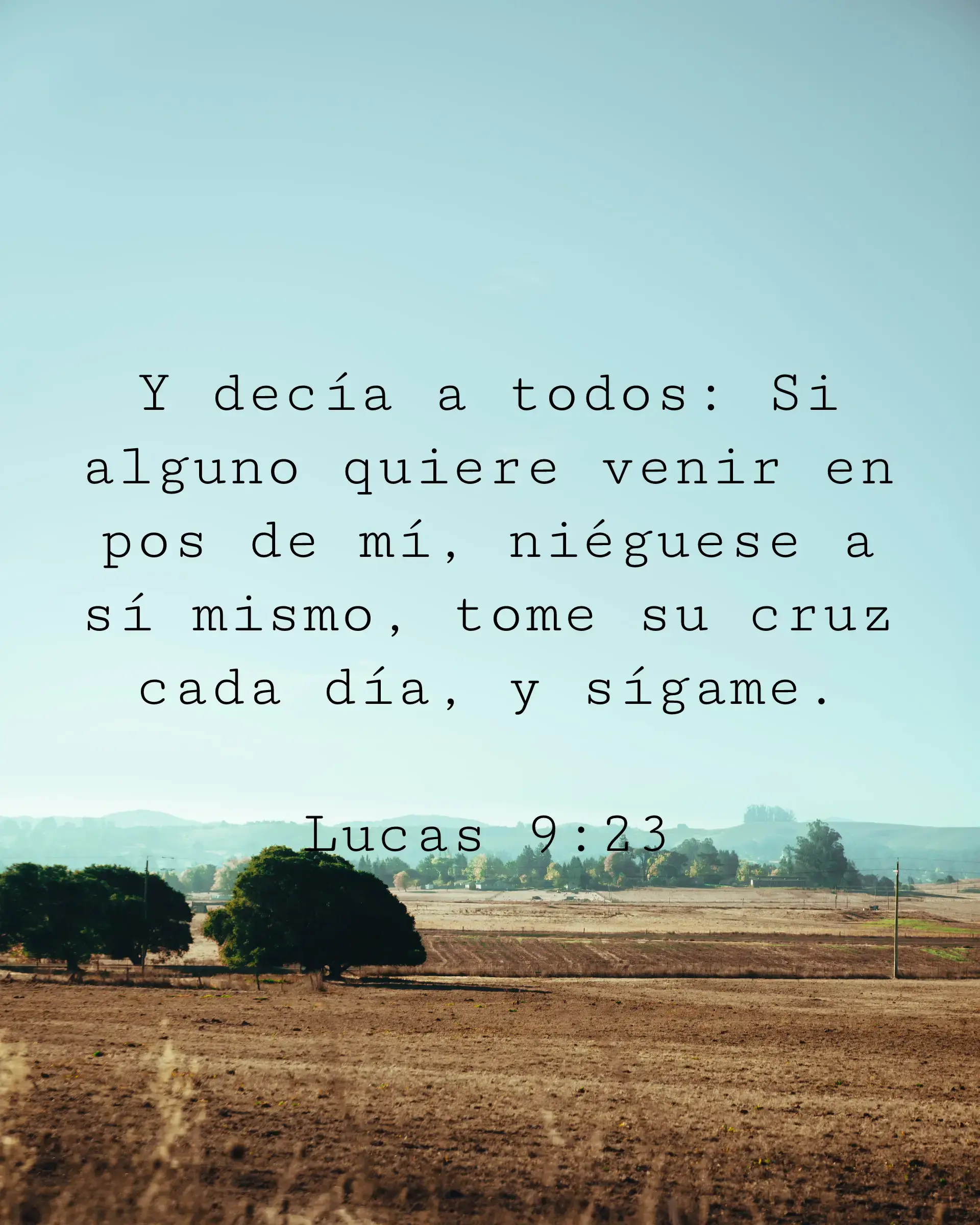 Y decía a todos: Si alguno quiere venir en pos de mí, niéguese a sí mismo, tome su cruz cada día, y sígame.