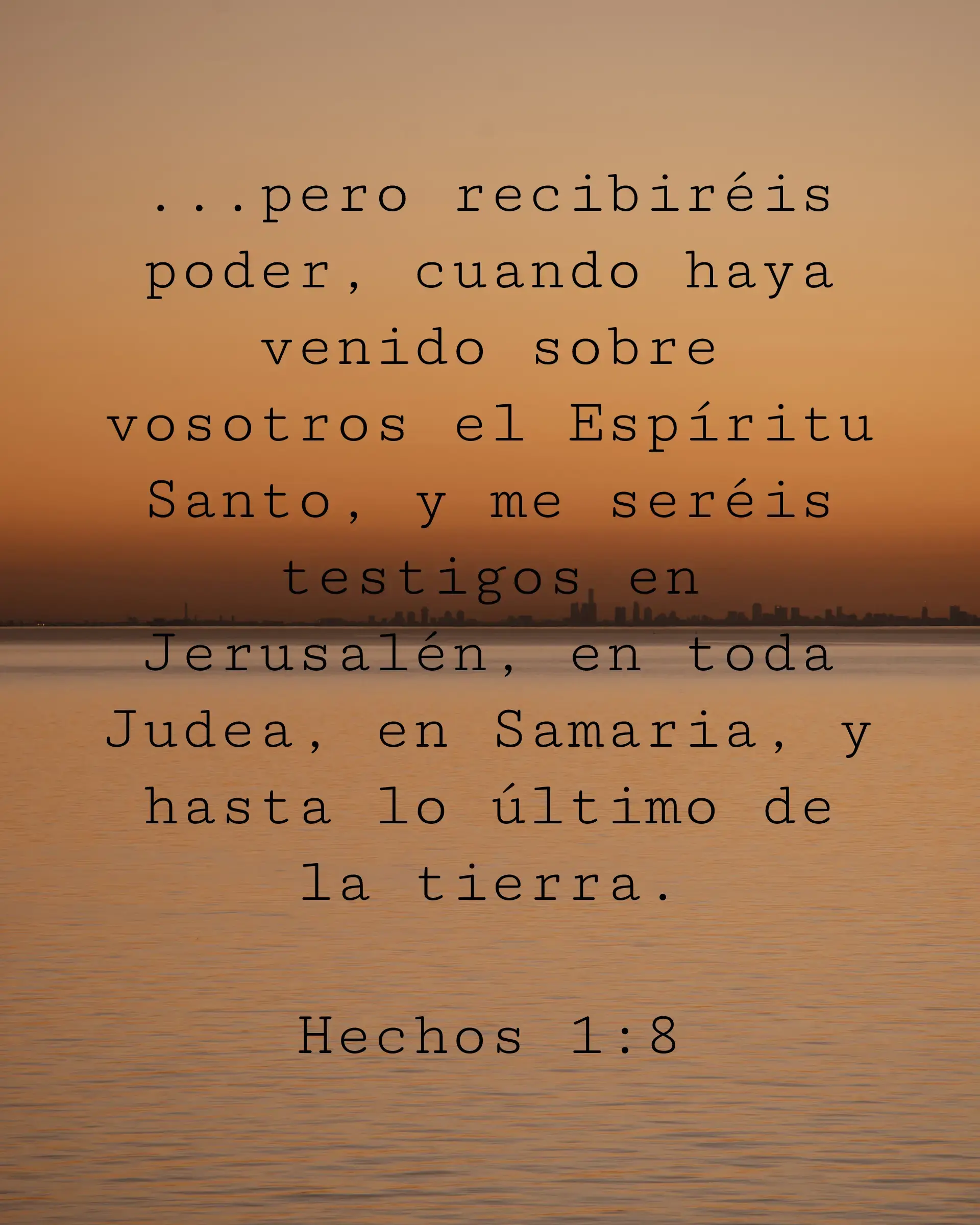 ...pero recibiréis poder, cuando haya venido sobre vosotros el Espíritu Santo, y me seréis testigos en Jerusalén, en toda Judea, en Samaria, y hasta lo último de la tierra.