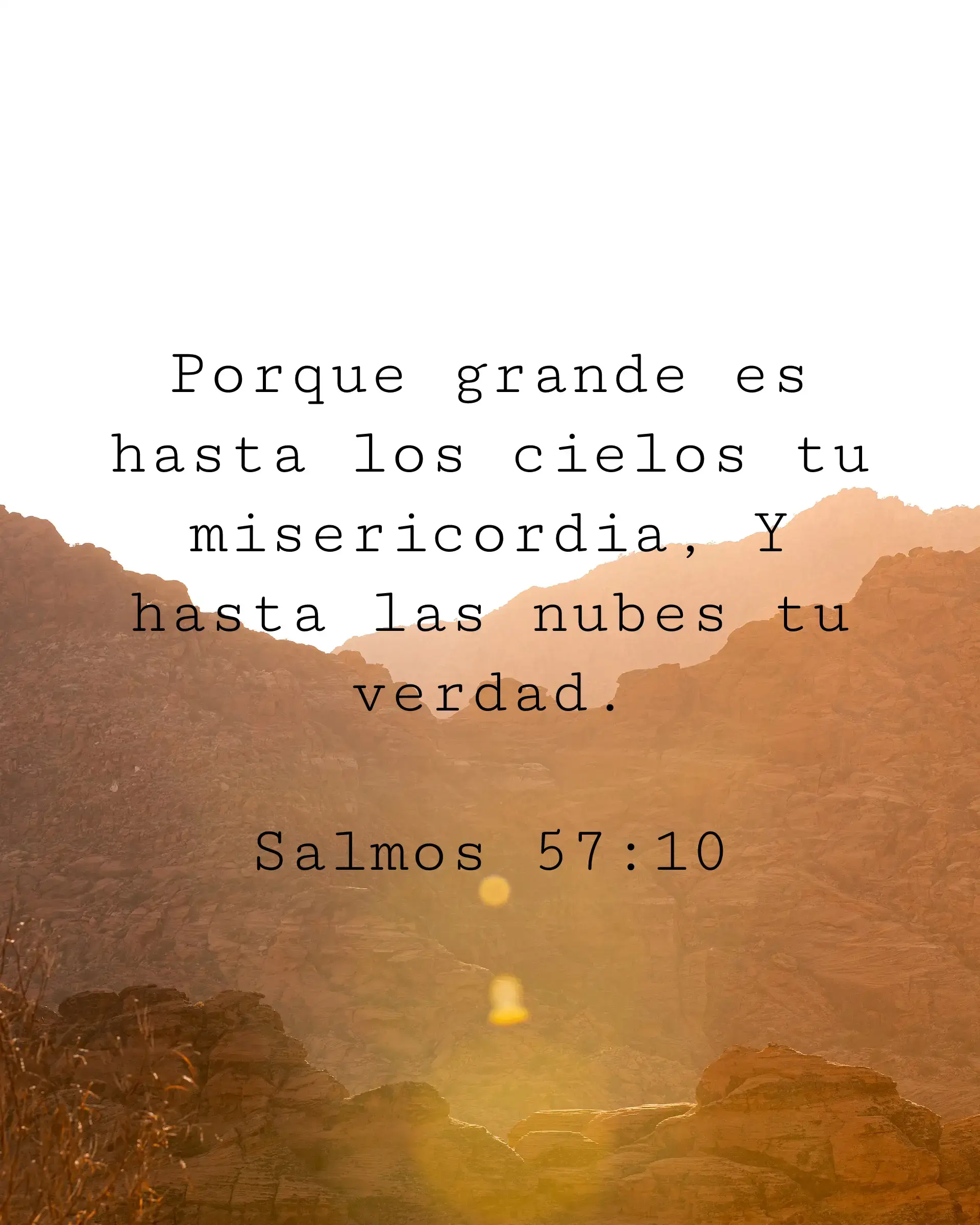 Porque grande es hasta los cielos tu misericordia, Y hasta las nubes tu verdad.
