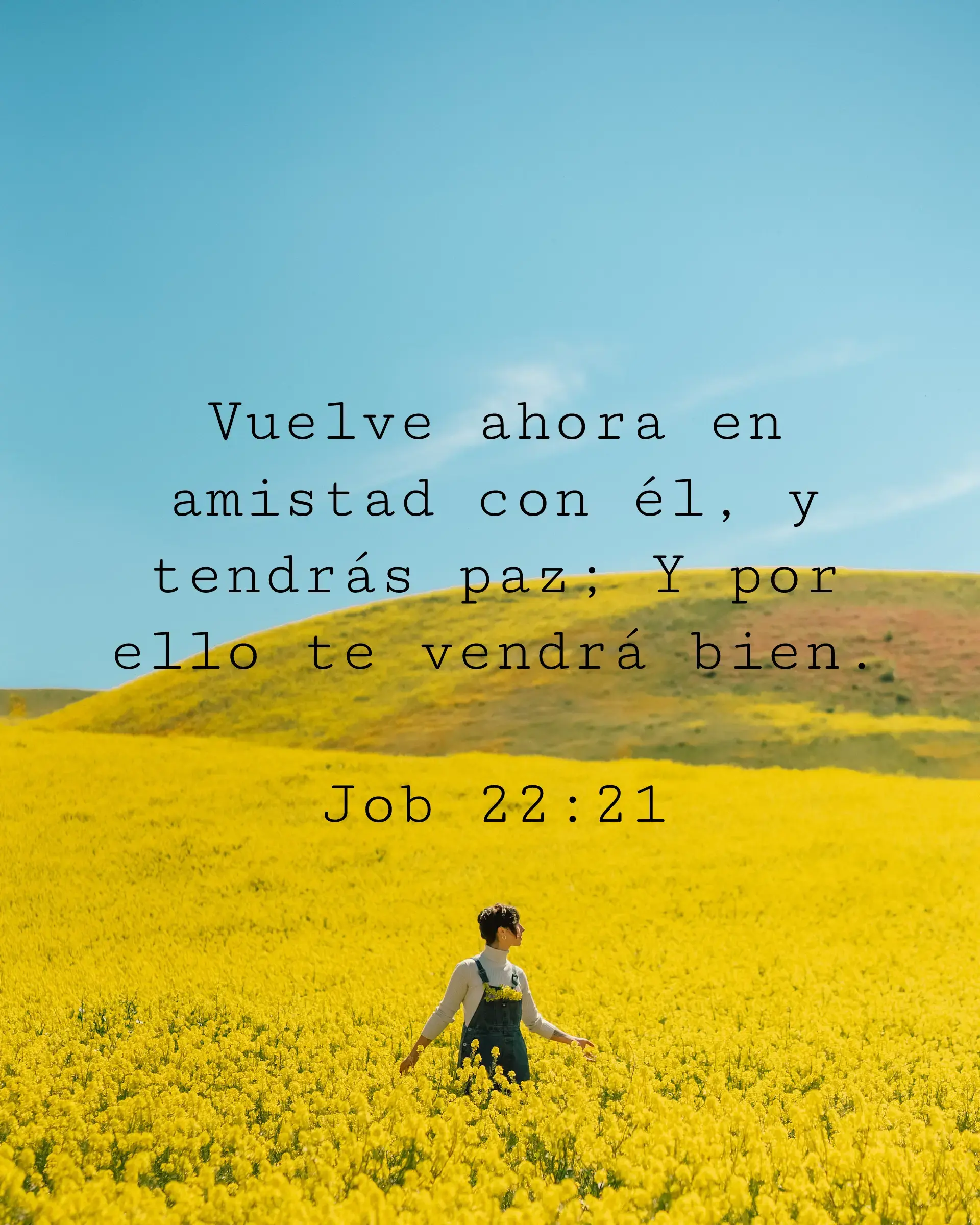 Vuelve ahora en amistad con él, y tendrás paz; Y por ello te vendrá bien.