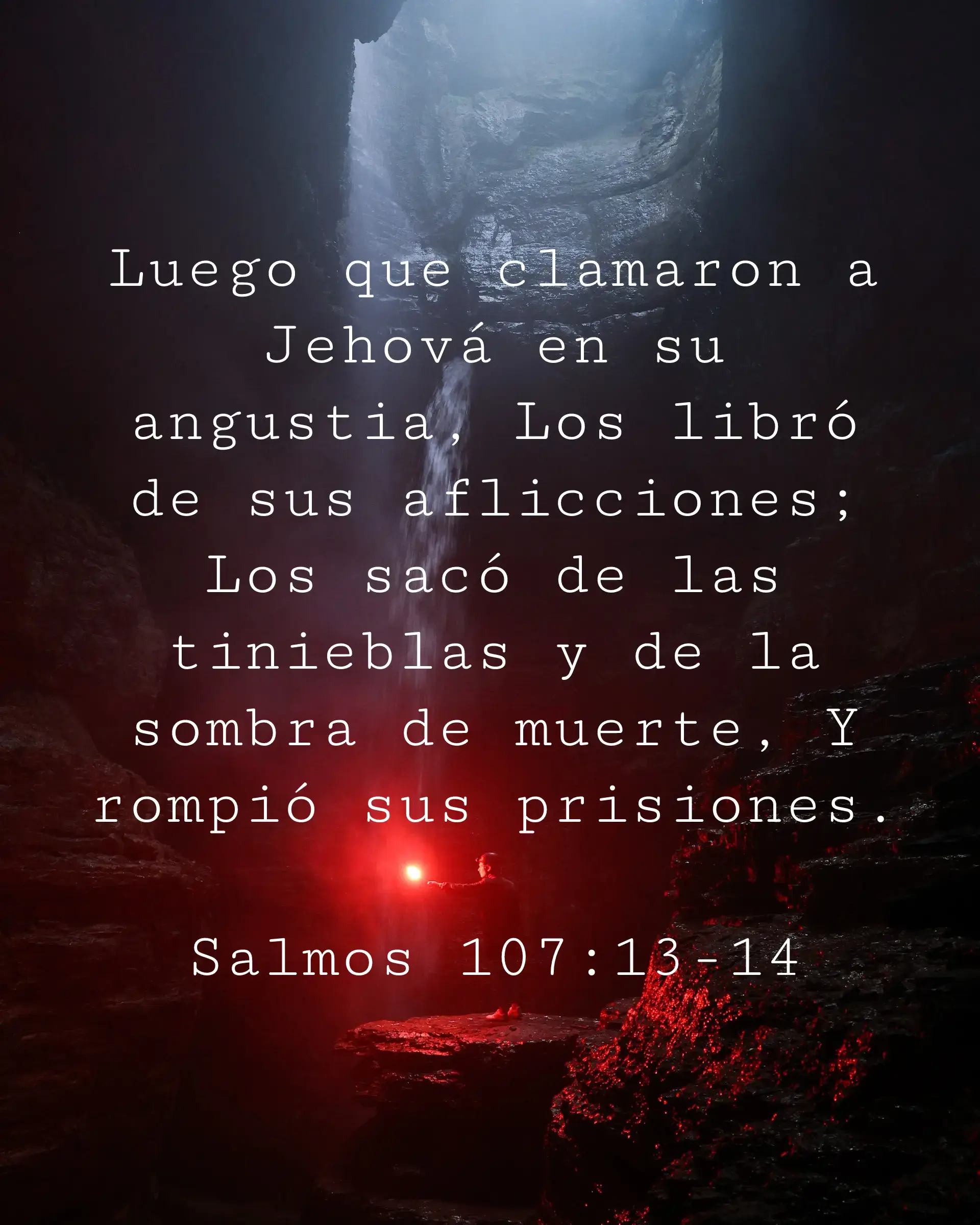 Luego que clamaron a Jehová en su angustia, Los libró de sus aflicciones; Los sacó de las tinieblas y de la sombra de muerte, Y rompió sus prisiones.