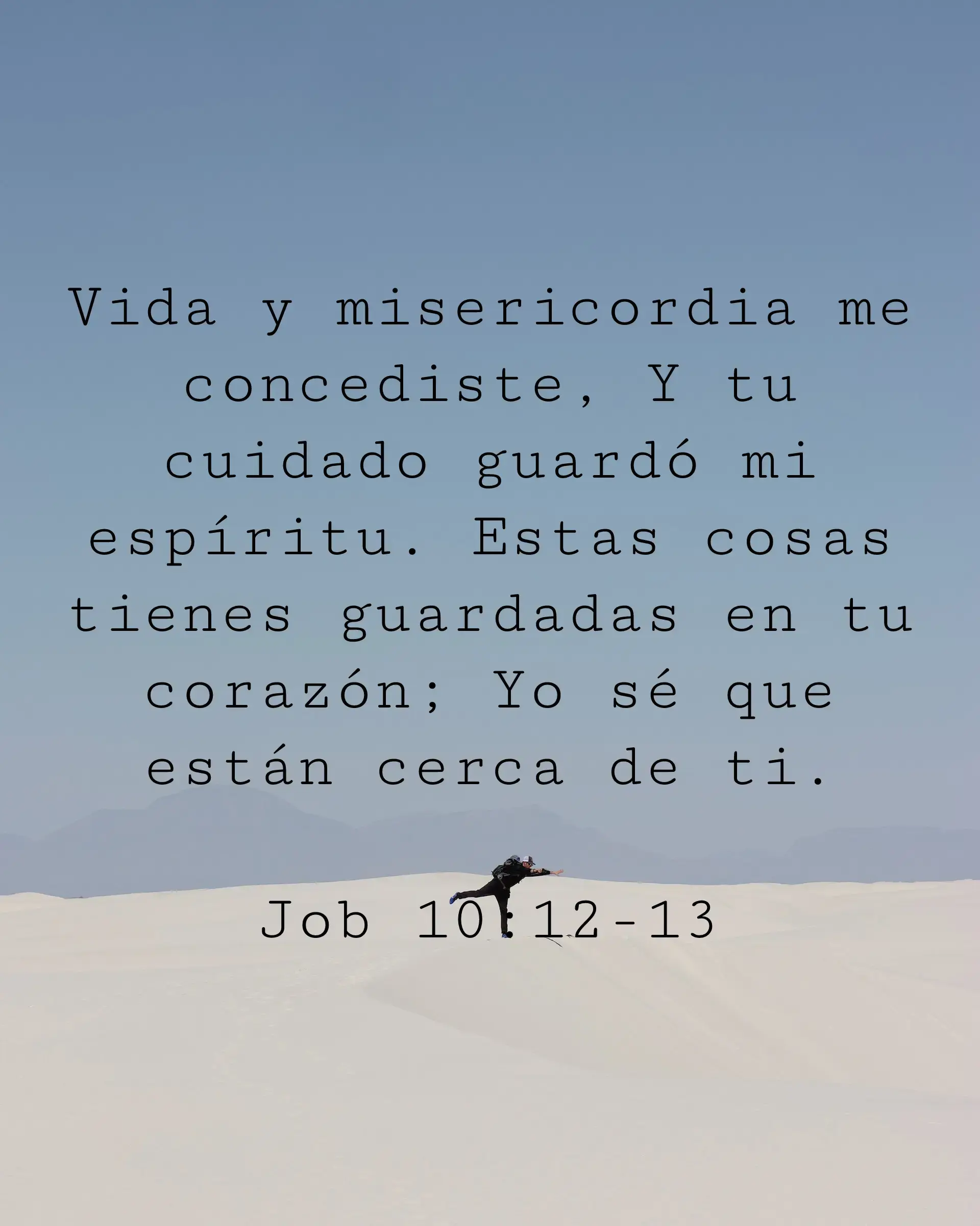 Vida y misericordia me concediste, Y tu cuidado guardó mi espíritu. Estas cosas tienes guardadas en tu corazón; Yo sé que están cerca de ti.