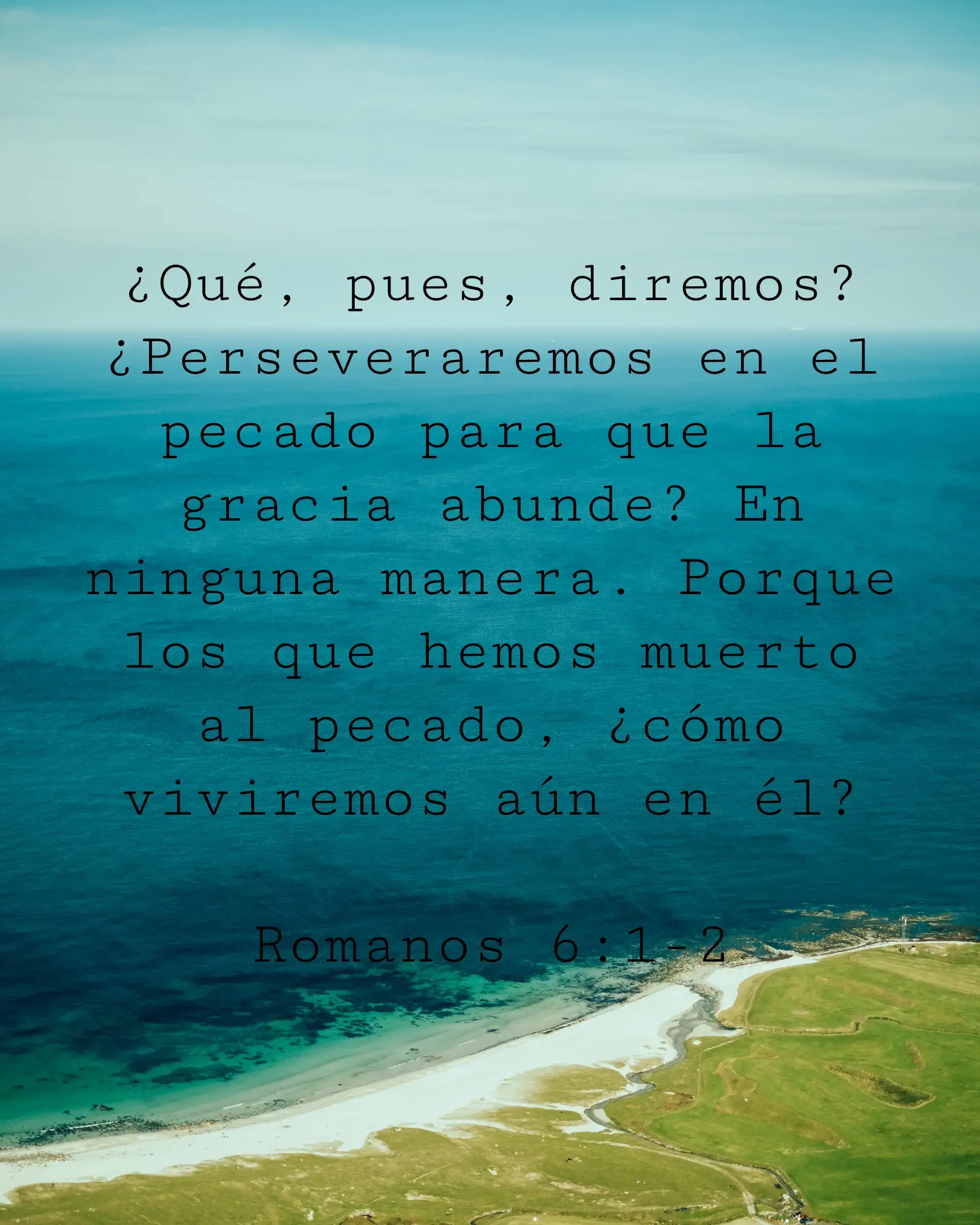 ¿Qué, pues, diremos? ¿Perseveraremos en el pecado para que la gracia abunde? En ninguna manera. Porque los que hemos muerto al pecado, ¿cómo viviremos aún en él?
