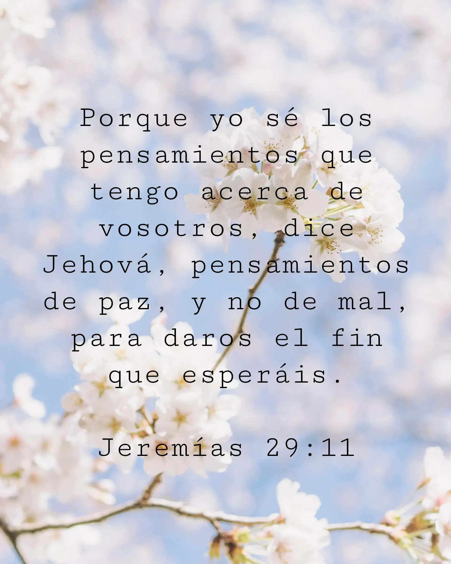 Porque yo sé los pensamientos que tengo acerca de vosotros, dice Jehová, pensamientos de paz, y no de mal, para daros el fin que esperáis.