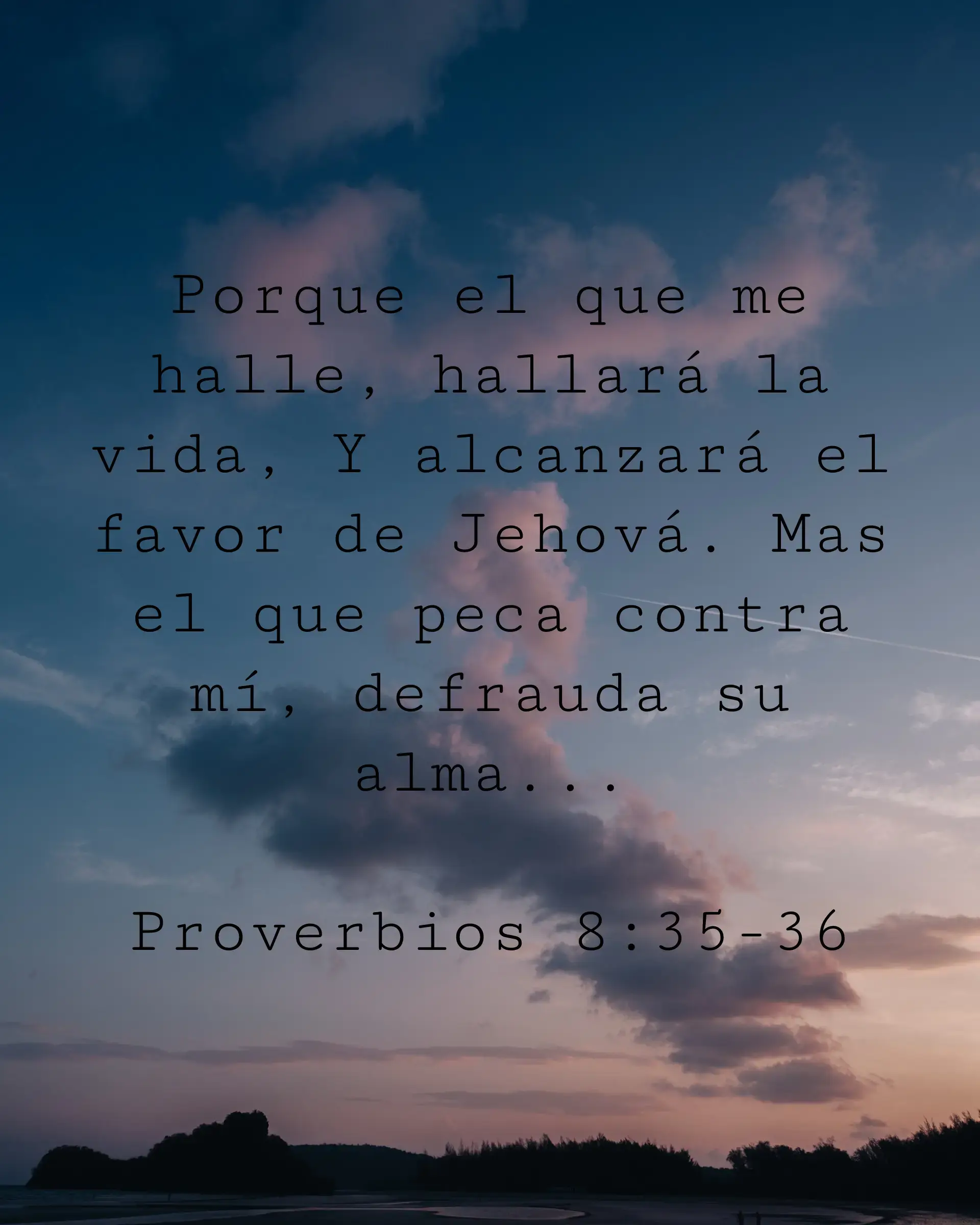 Porque el que me halle, hallará la vida, Y alcanzará el favor de Jehová. Mas el que peca contra mí, defrauda su alma...