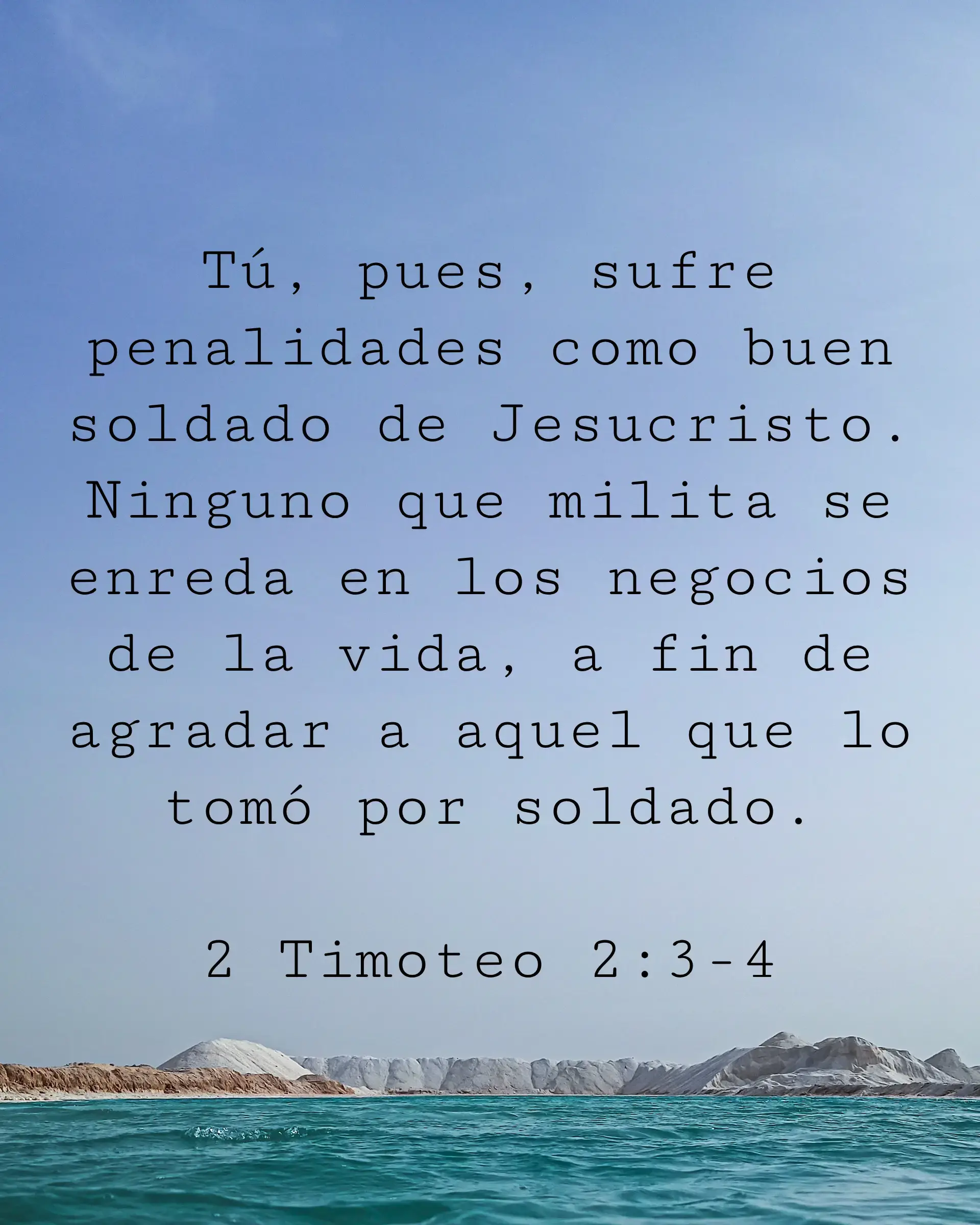 Tú, pues, sufre penalidades como buen soldado de Jesucristo. Ninguno que milita se enreda en los negocios de la vida, a fin de agradar a aquel que lo tomó por soldado.