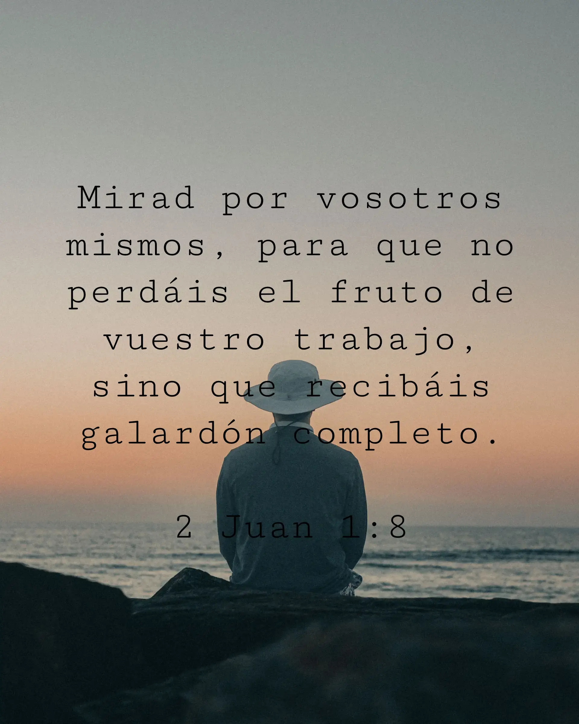 Mirad por vosotros mismos, para que no perdáis el fruto de vuestro trabajo, sino que recibáis galardón completo.