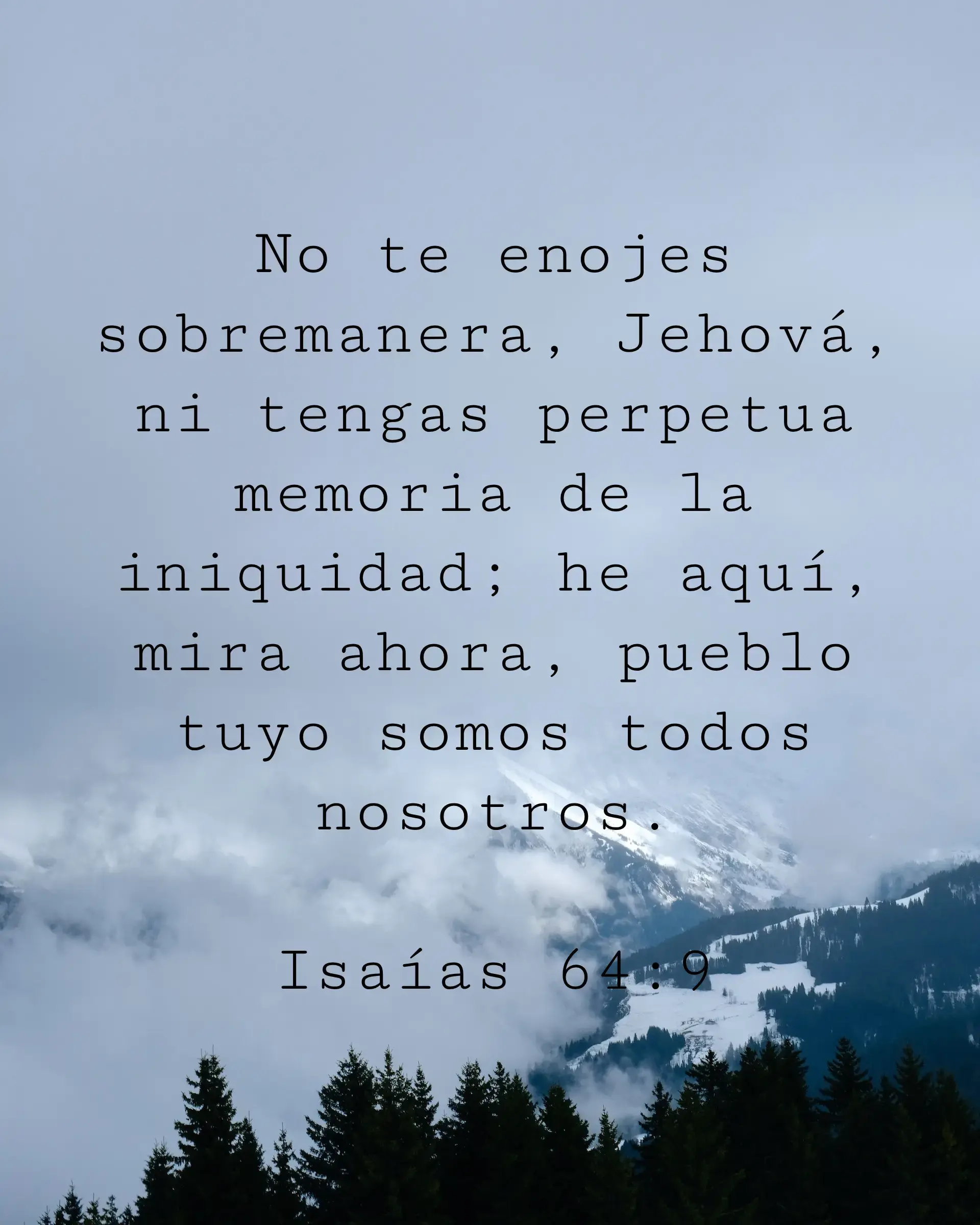 No te enojes sobremanera, Jehová, ni tengas perpetua memoria de la iniquidad; he aquí, mira ahora, pueblo tuyo somos todos nosotros.
