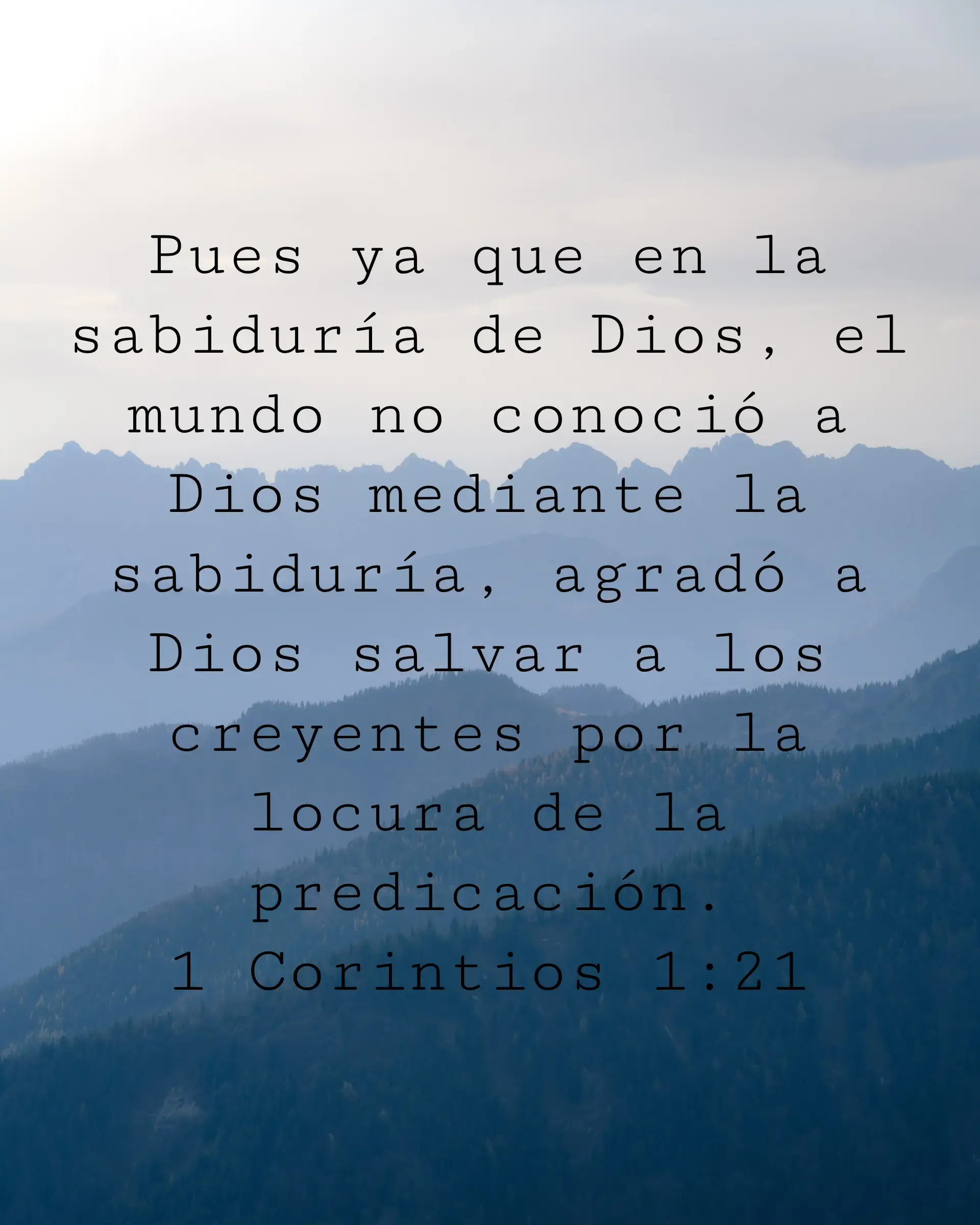 Pues ya que en la sabiduría de Dios, el mundo no conoció a Dios mediante la sabiduría, agradó a Dios salvar a los creyentes por la locura de la predicación.