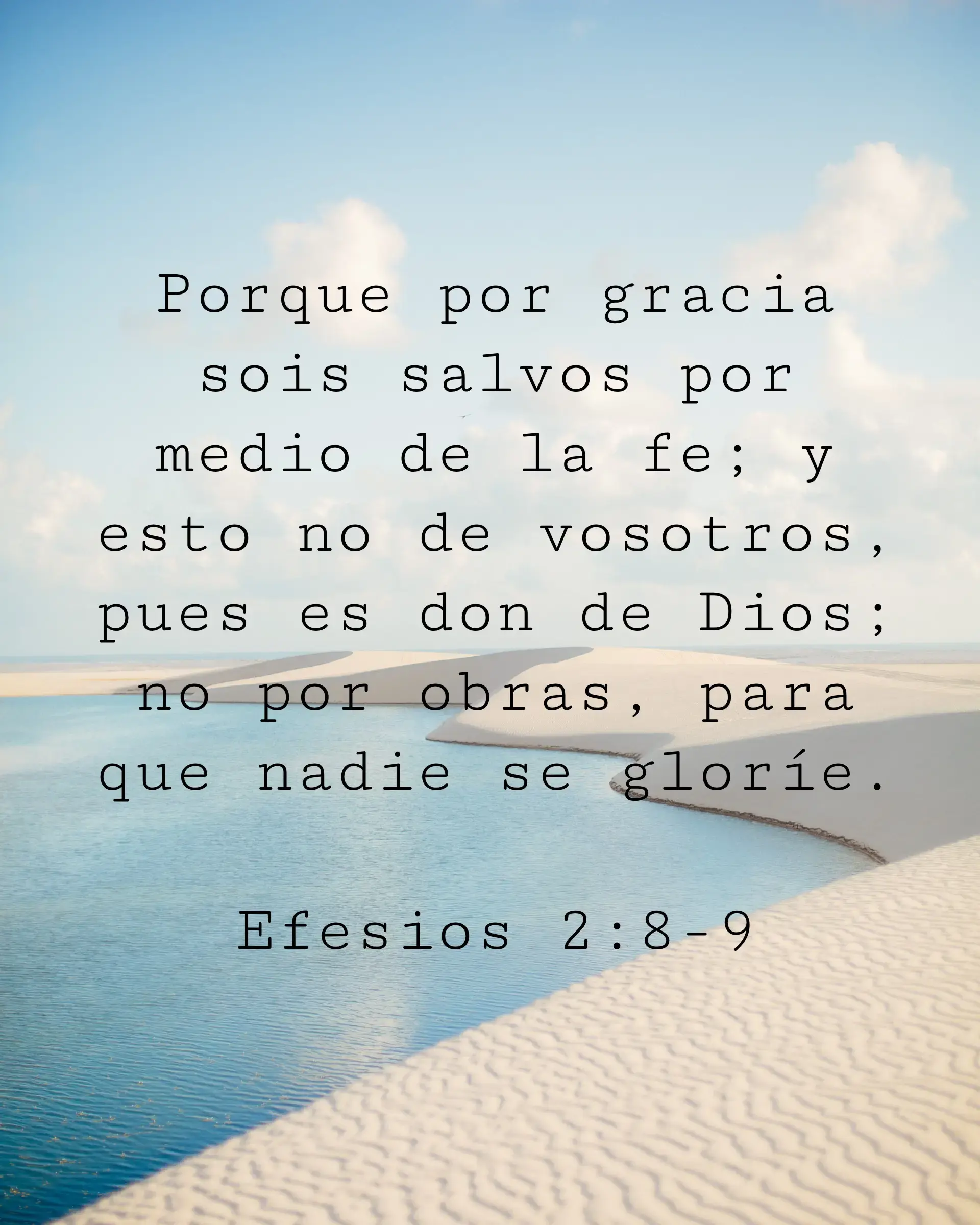 Porque por gracia sois salvos por medio de la fe; y esto no de vosotros, pues es don de Dios; no por obras, para que nadie se gloríe.