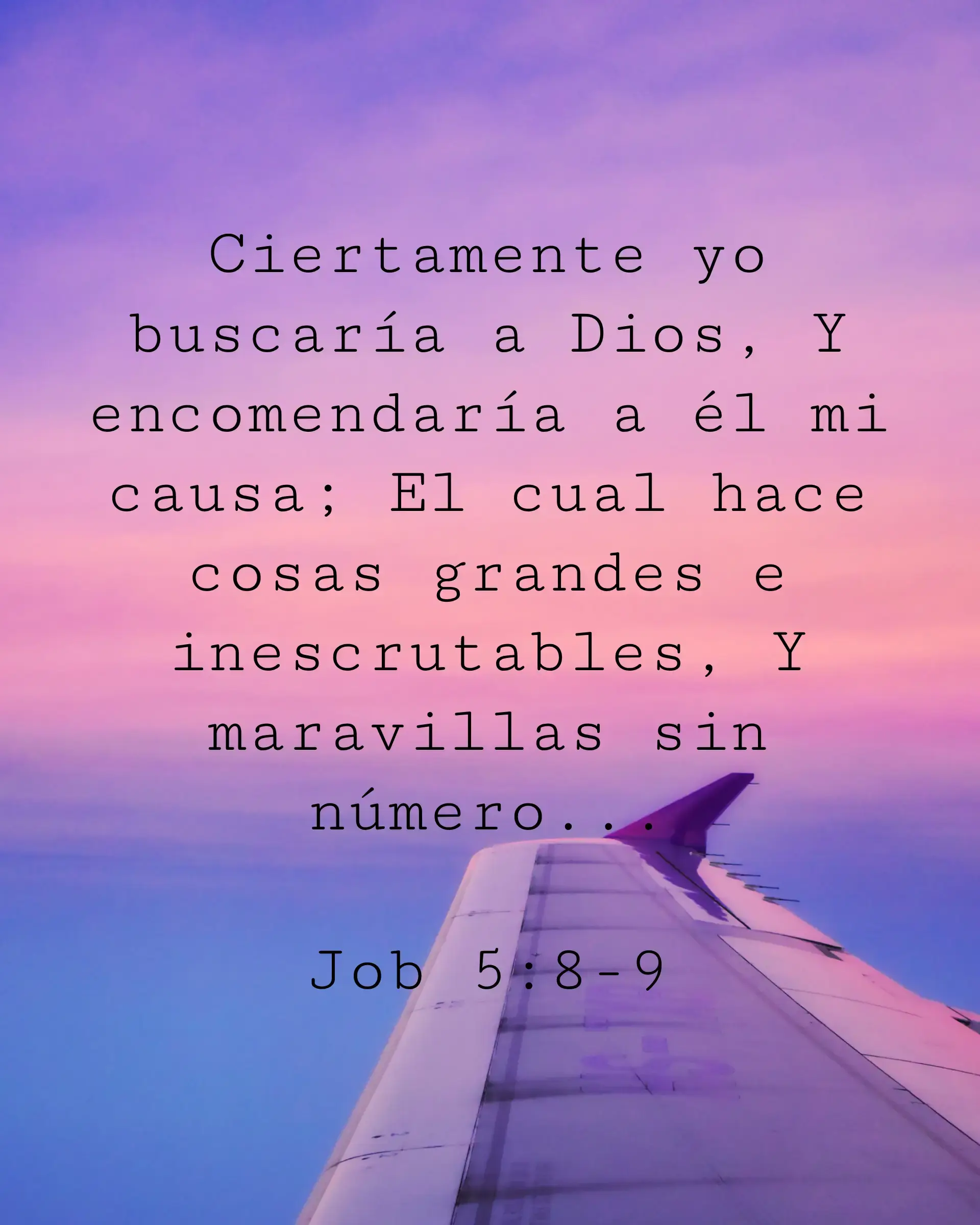 Ciertamente yo buscaría a Dios, Y encomendaría a él mi causa; El cual hace cosas grandes e inescrutables, Y maravillas sin número...