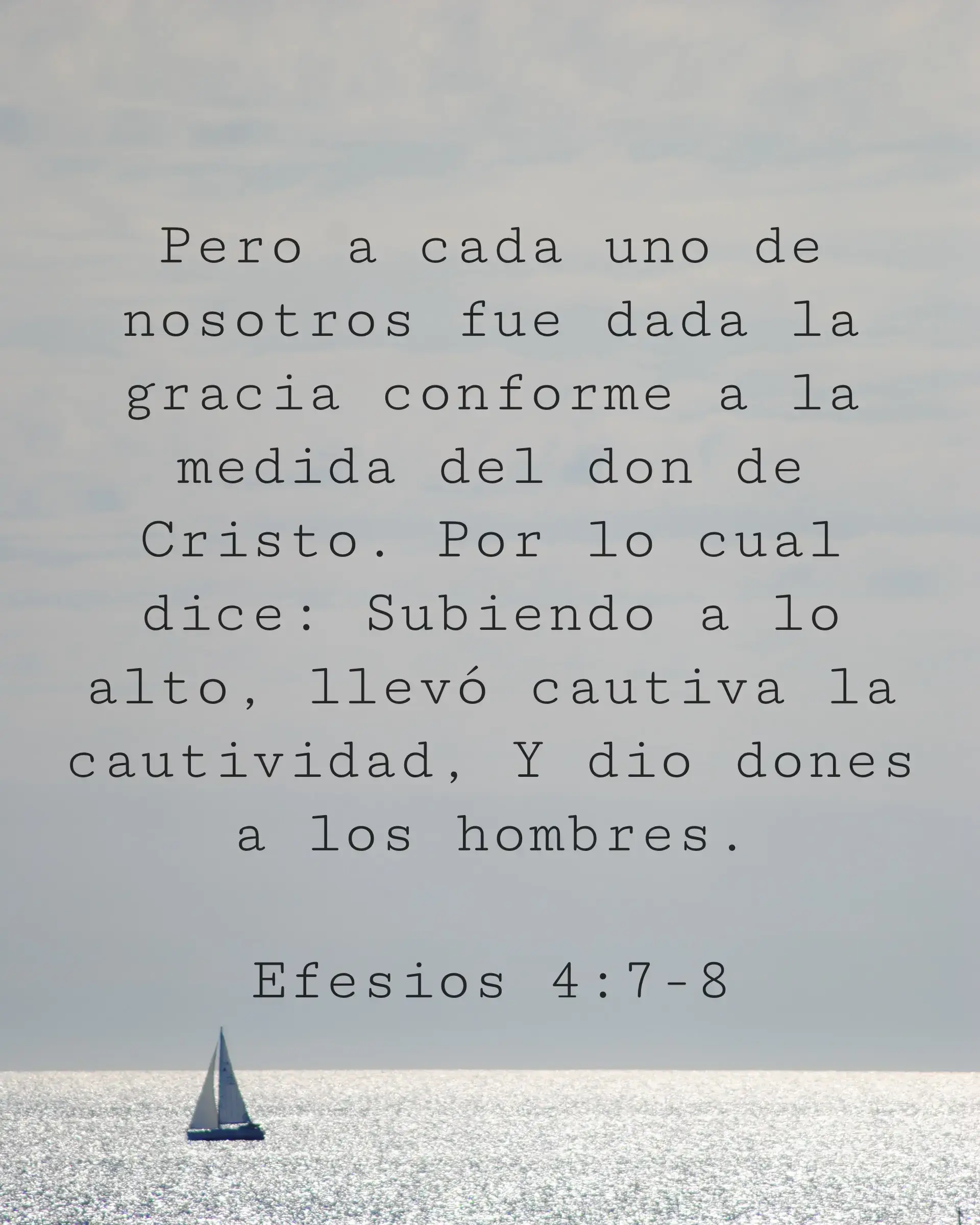 Pero a cada uno de nosotros fue dada la gracia conforme a la medida del don de Cristo. Por lo cual dice: Subiendo a lo alto, llevó cautiva la cautividad, Y dio dones a los hombres.