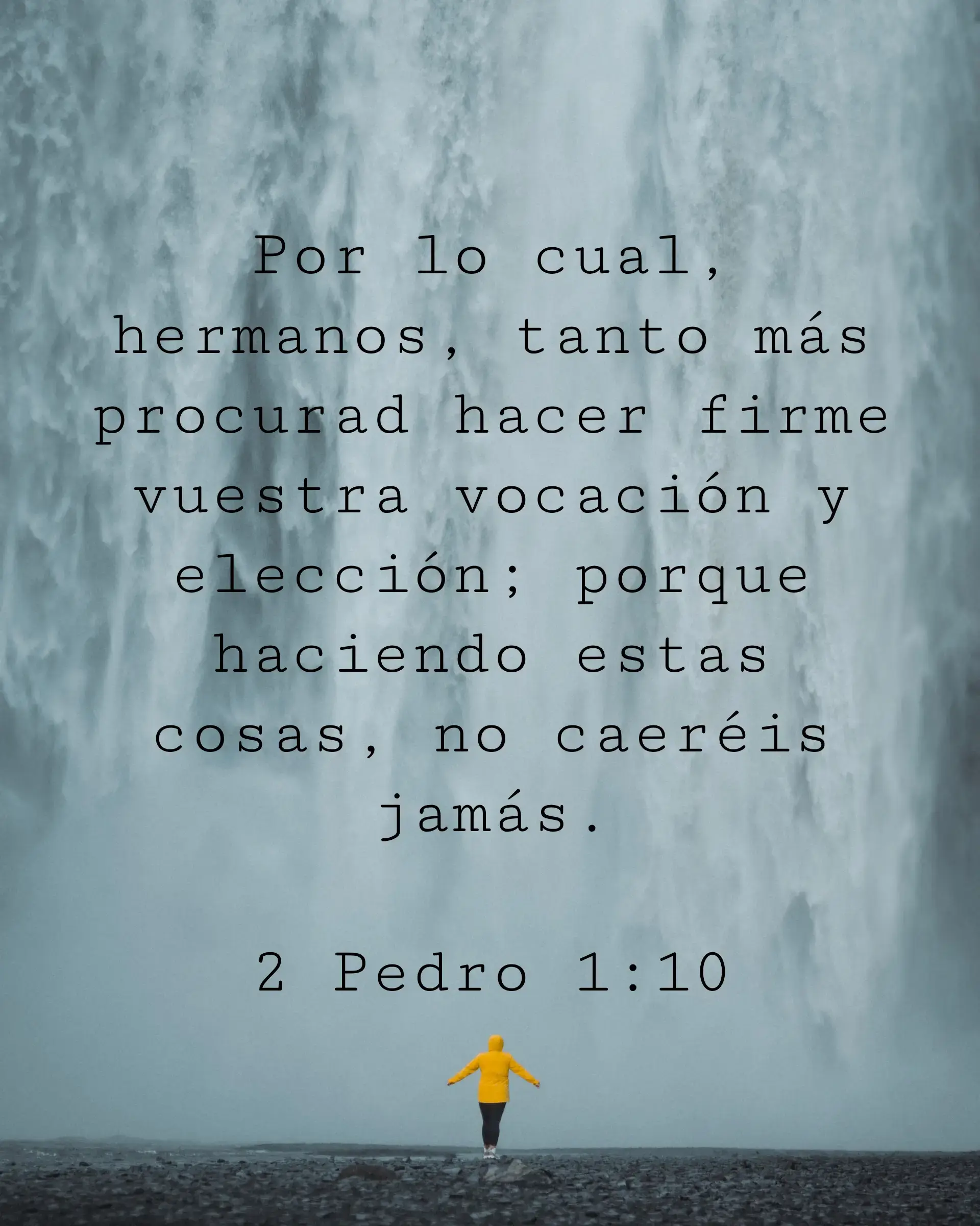 Por lo cual, hermanos, tanto más procurad hacer firme vuestra vocación y elección; porque haciendo estas cosas, no caeréis jamás.