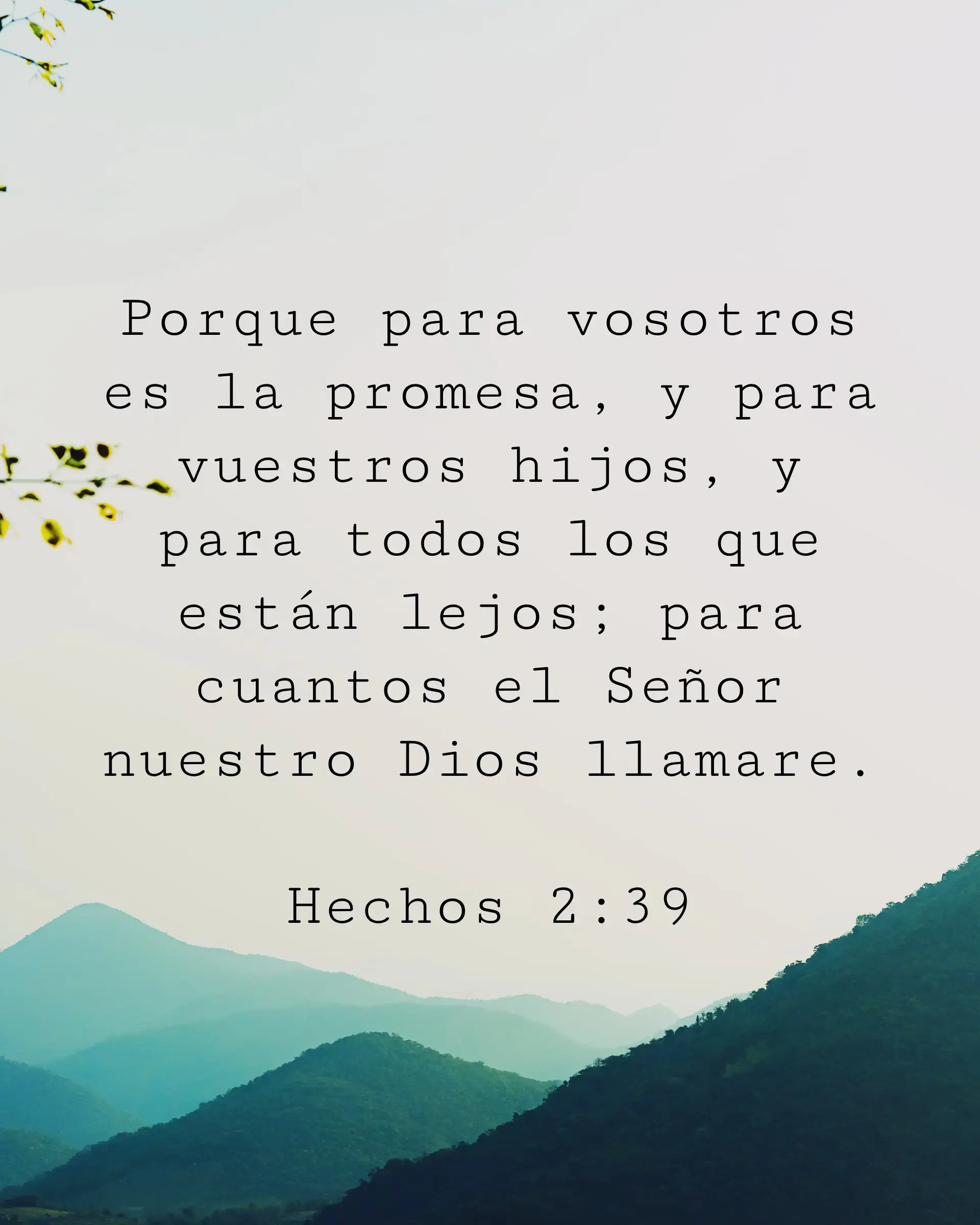 Porque para vosotros es la promesa, y para vuestros hijos, y para todos los que están lejos; para cuantos el Señor nuestro Dios llamare.