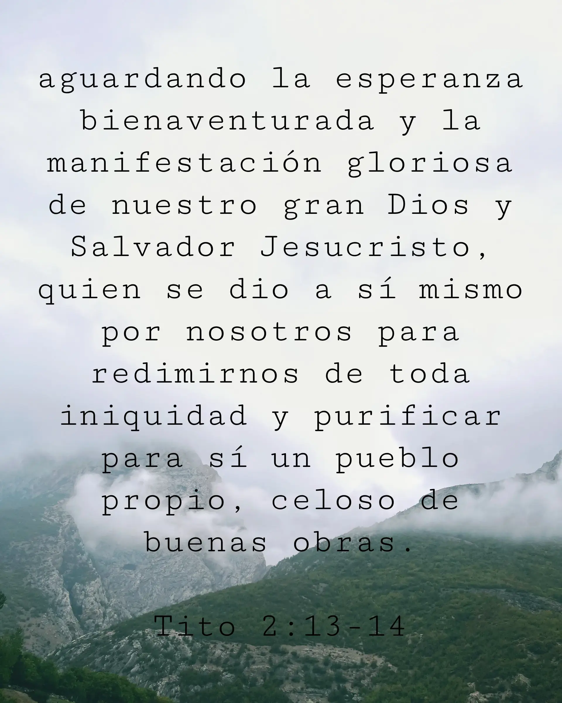 aguardando la esperanza bienaventurada y la manifestación gloriosa de nuestro gran Dios y Salvador Jesucristo, quien se dio a sí mismo por nosotros para redimirnos de toda iniquidad y purificar para sí un pueblo propio, celoso de buenas obras.