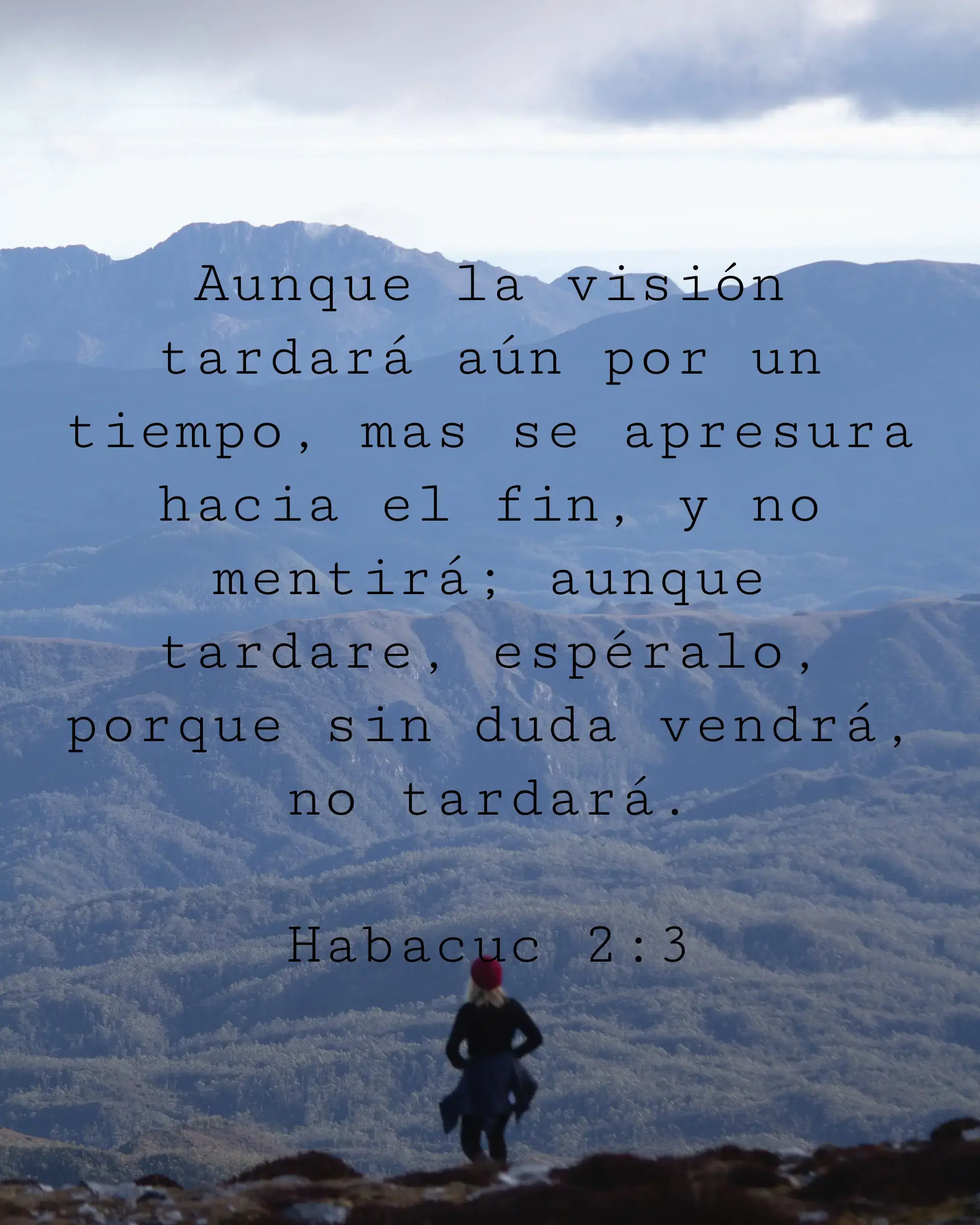 Aunque la visión tardará aún por un tiempo, mas se apresura hacia el fin, y no mentirá; aunque tardare, espéralo, porque sin duda vendrá, no tardará.